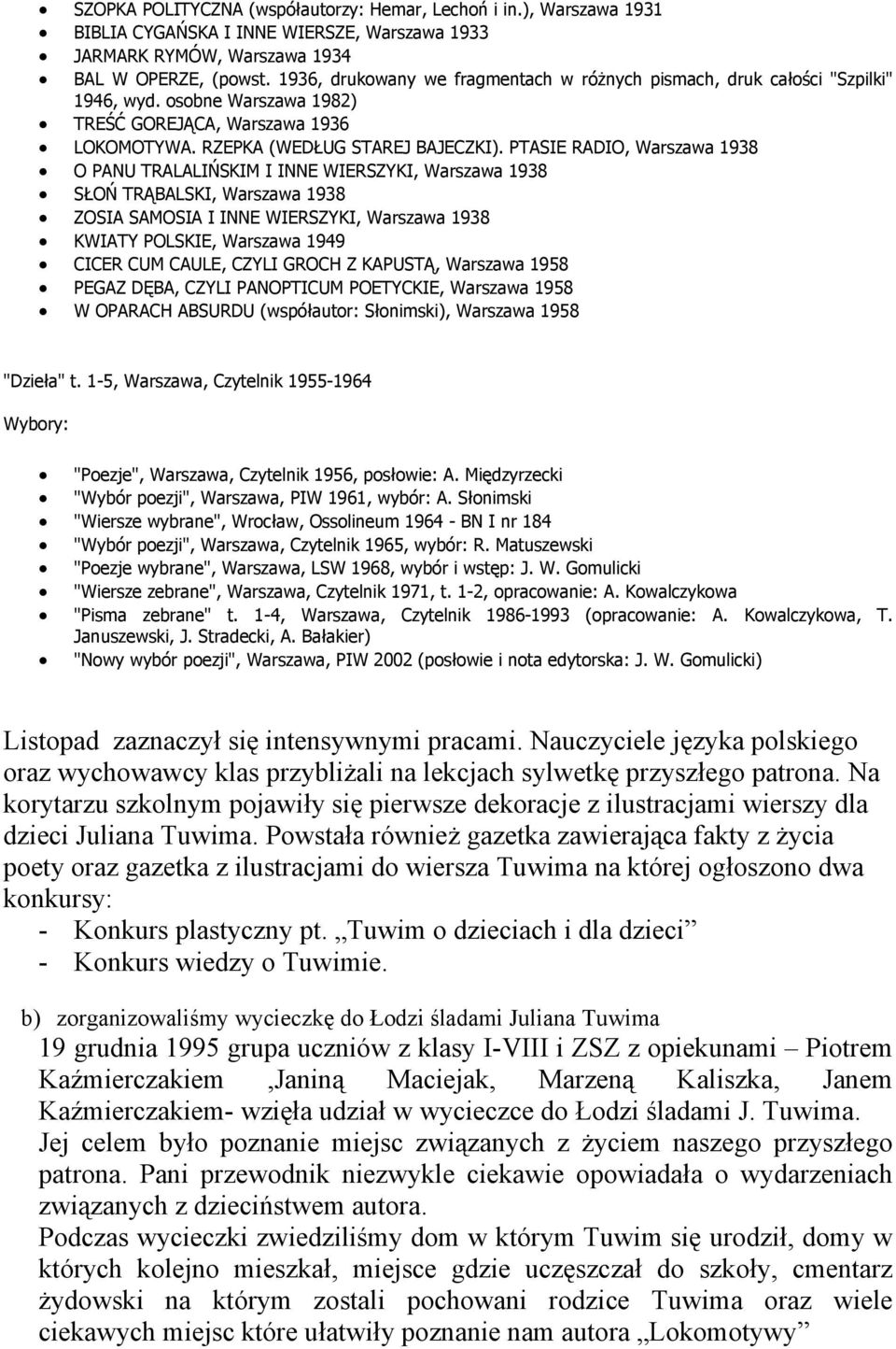 PTASIE RADIO, Warszawa 1938 O PANU TRALALIŃSKIM I INNE WIERSZYKI, Warszawa 1938 SŁOŃ TRĄBALSKI, Warszawa 1938 ZOSIA SAMOSIA I INNE WIERSZYKI, Warszawa 1938 KWIATY POLSKIE, Warszawa 1949 CICER CUM