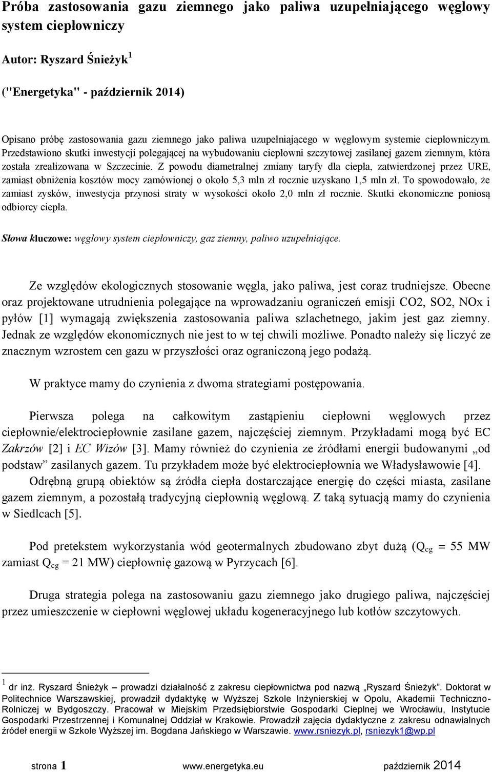 Przedstawiono skutki inwestycji polegającej na wybudowaniu ciepłowni szczytowej zasilanej gazem ziemnym, która została zrealizowana w Szczecinie.