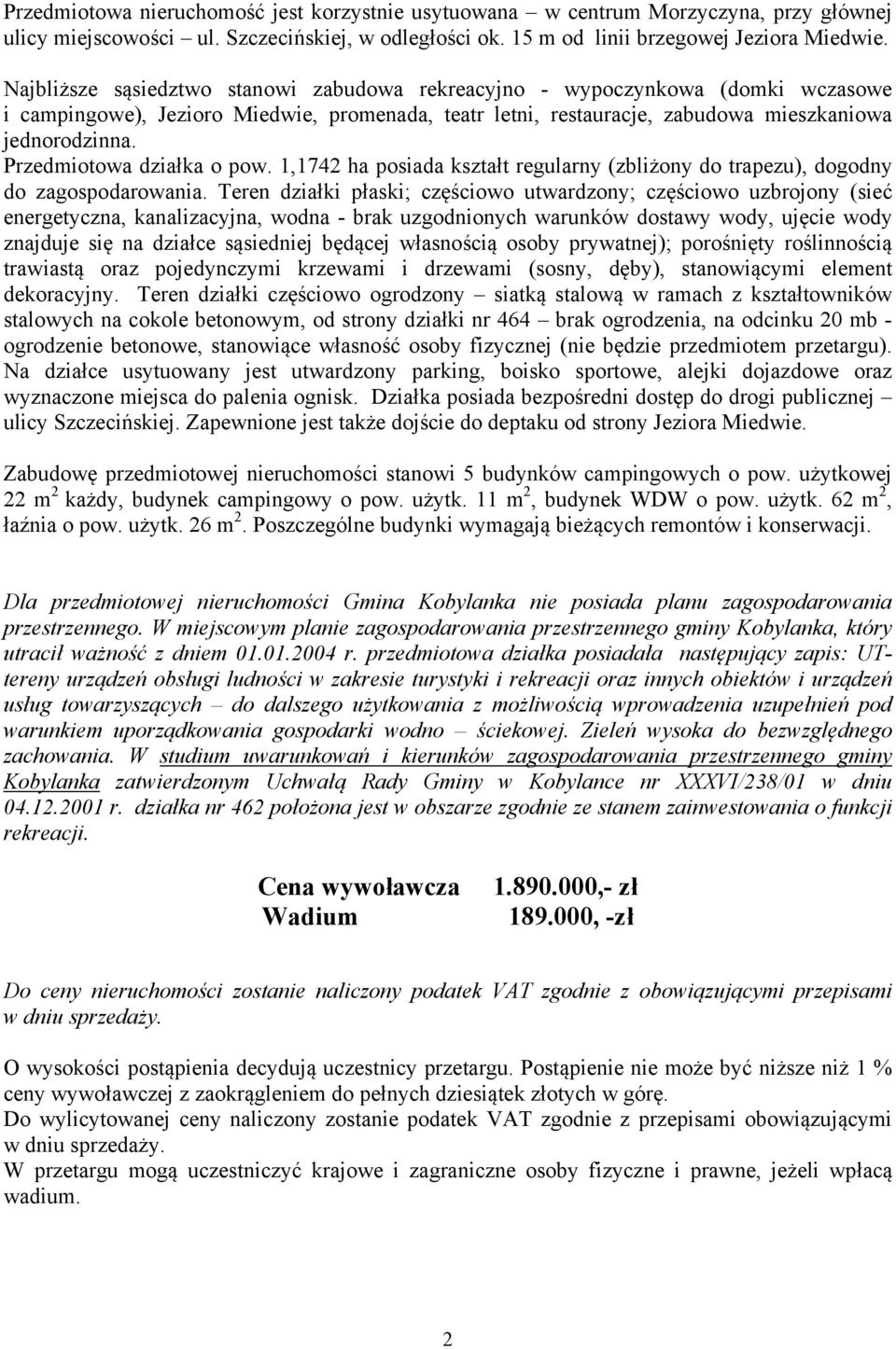 Przedmiotowa działka o pow. 1,1742 ha posiada kształt regularny (zbliżony do trapezu), dogodny do zagospodarowania.