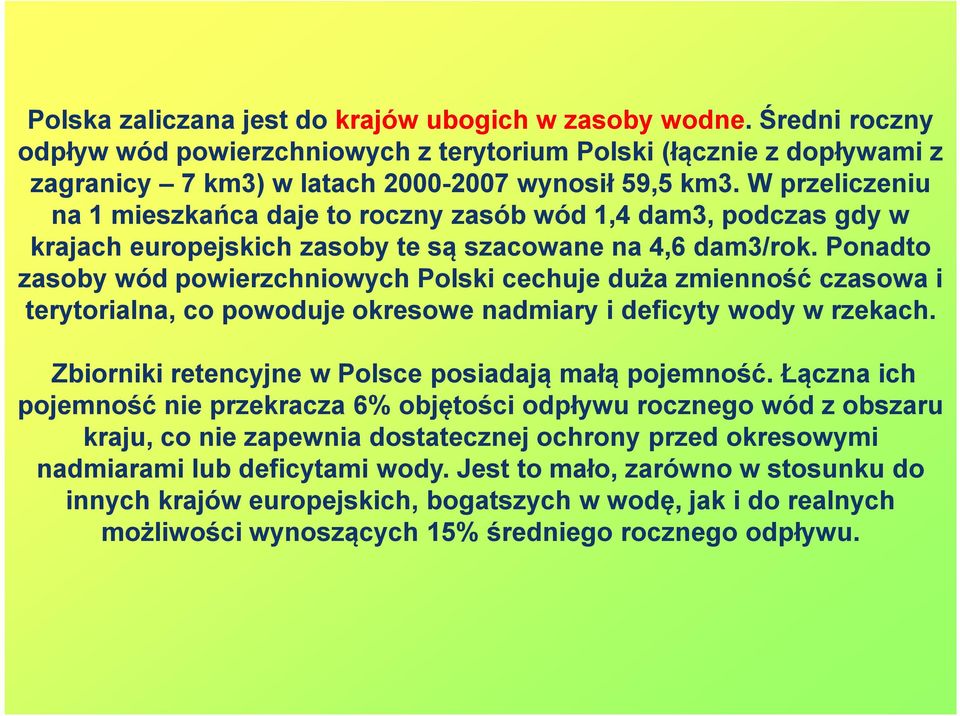 Ponadto zasoby wód powierzchniowych Polski cechuje duża zmienność czasowa i terytorialna, co powoduje okresowe nadmiary i deficyty wody w rzekach.
