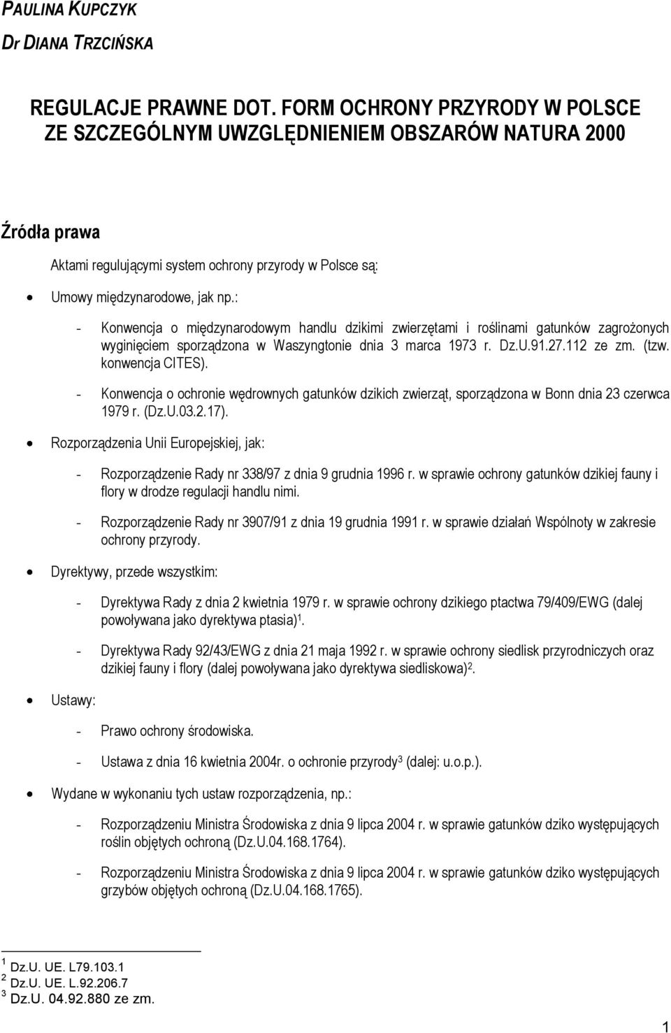 : - Konwencja o międzynarodowym handlu dzikimi zwierzętami i roślinami gatunków zagrożonych wyginięciem sporządzona w Waszyngtonie dnia 3 marca 1973 r. Dz.U.91.27.112 ze zm. (tzw. konwencja CITES).