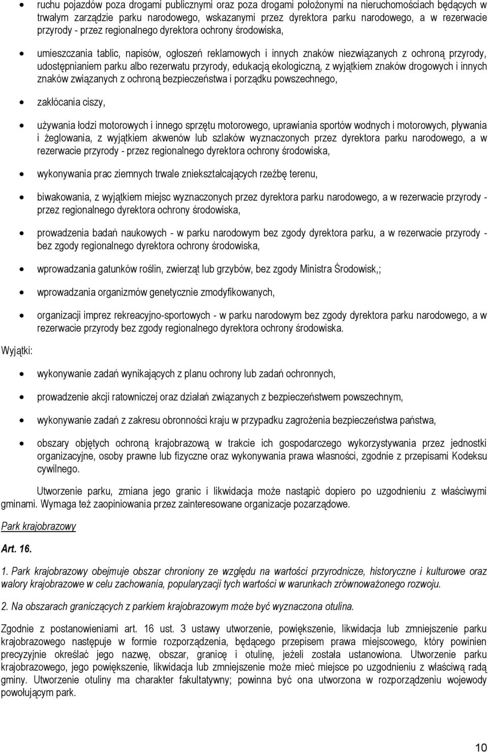 przyrody, edukacją ekologiczną, z wyjątkiem znaków drogowych i innych znaków związanych z ochroną bezpieczeństwa i porządku powszechnego, zakłócania ciszy, używania łodzi motorowych i innego sprzętu