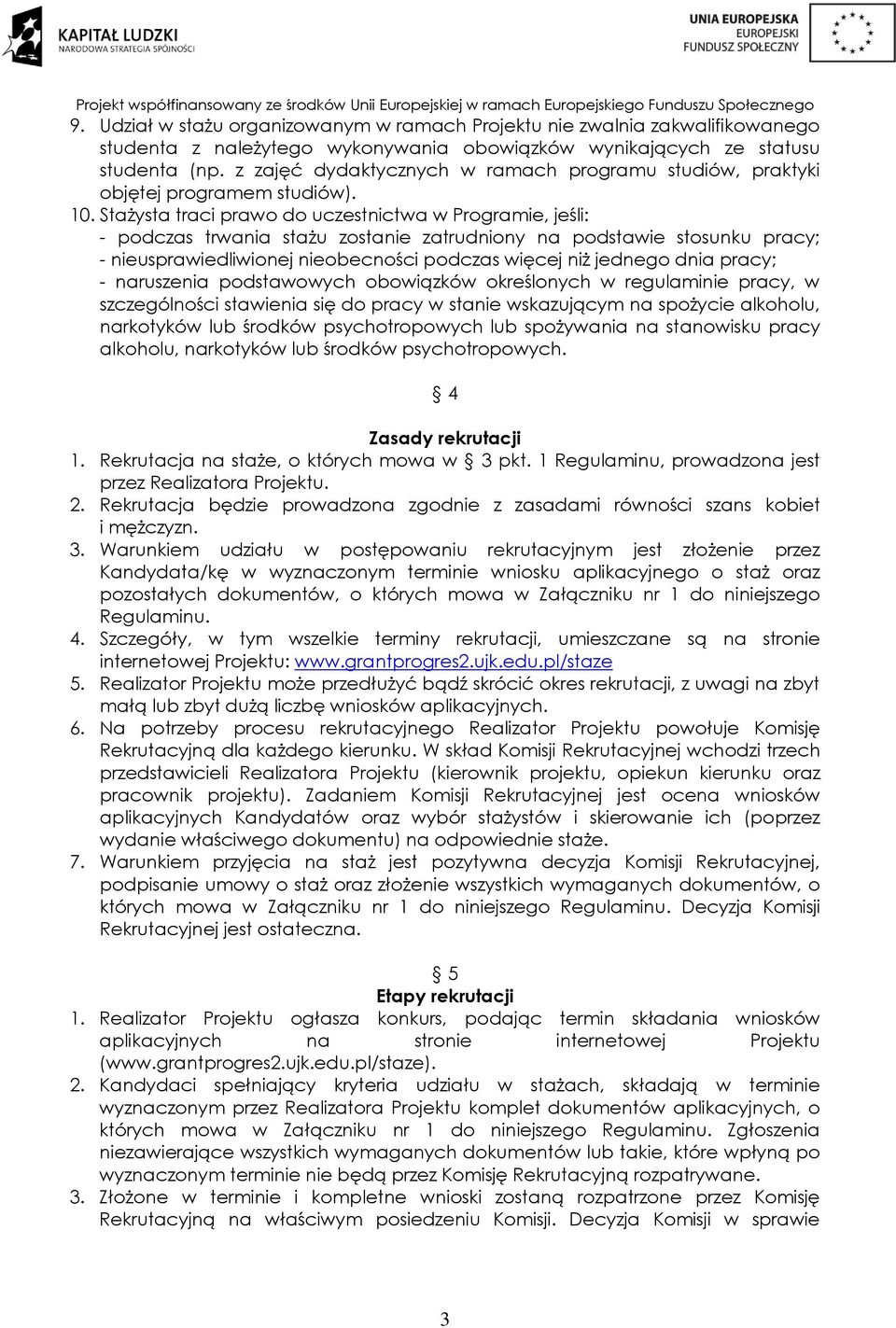 Stażysta traci prawo do uczestnictwa w Programie, jeśli: - podczas trwania stażu zostanie zatrudniony na podstawie stosunku pracy; - nieusprawiedliwionej nieobecności podczas więcej niż jednego dnia