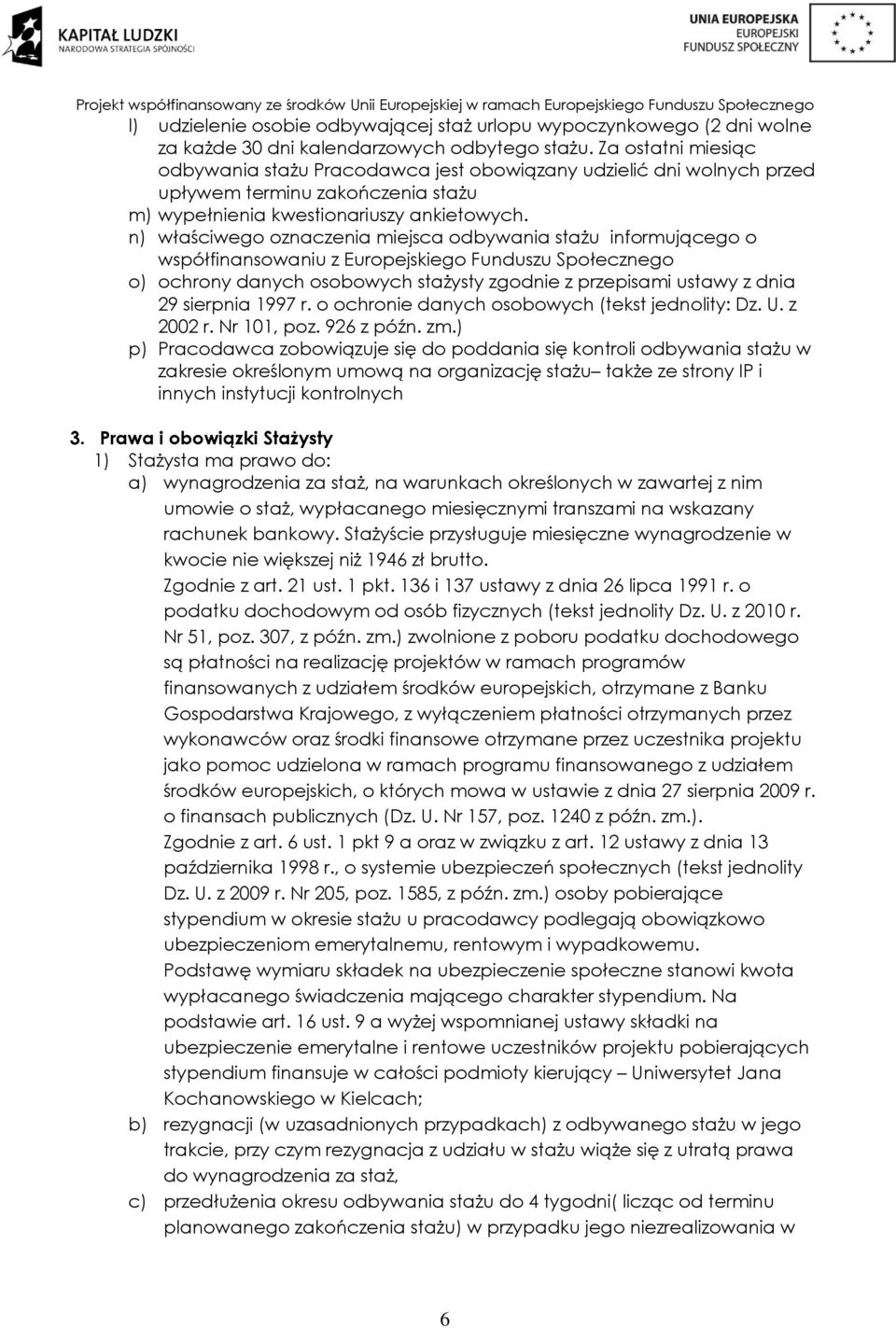 n) właściwego oznaczenia miejsca odbywania stażu informującego o współfinansowaniu z Europejskiego Funduszu Społecznego o) ochrony danych osobowych stażysty zgodnie z przepisami ustawy z dnia 29