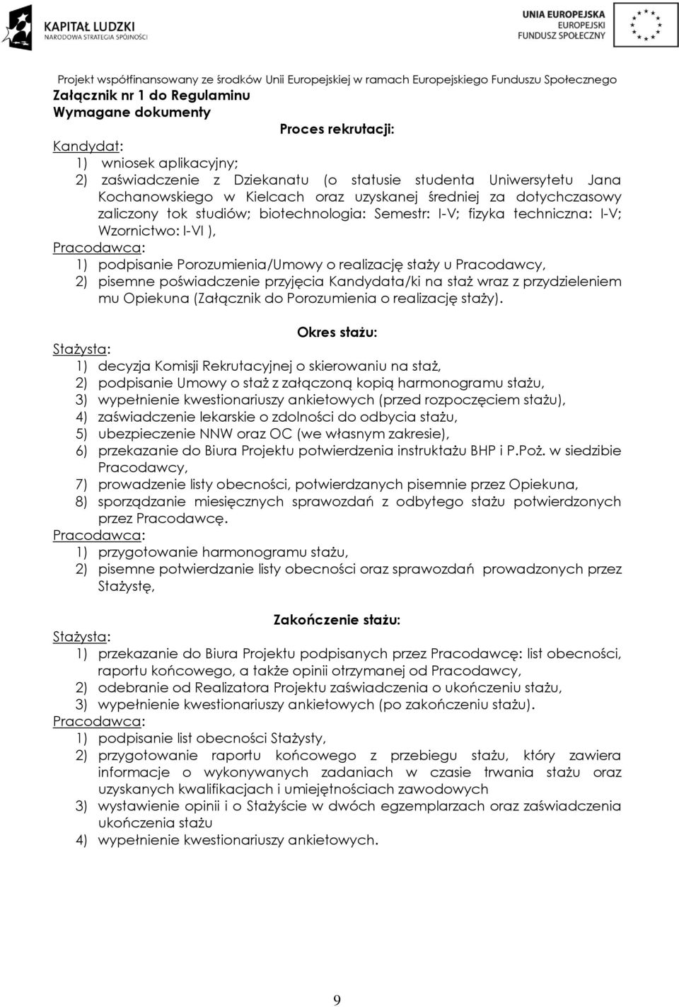 staży u Pracodawcy, 2) pisemne poświadczenie przyjęcia Kandydata/ki na staż wraz z przydzieleniem mu Opiekuna (Załącznik do Porozumienia o realizację staży).