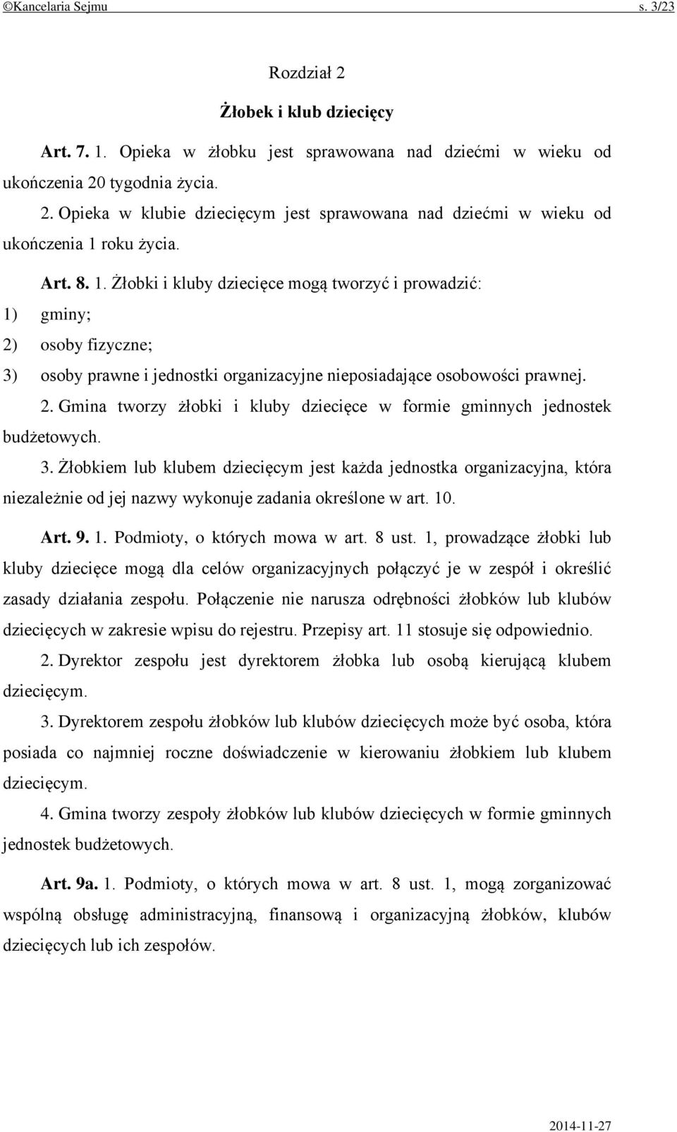 3. Żłobkiem lub klubem dziecięcym jest każda jednostka organizacyjna, która niezależnie od jej nazwy wykonuje zadania określone w art. 10. Art. 9. 1. Podmioty, o których mowa w art. 8 ust.