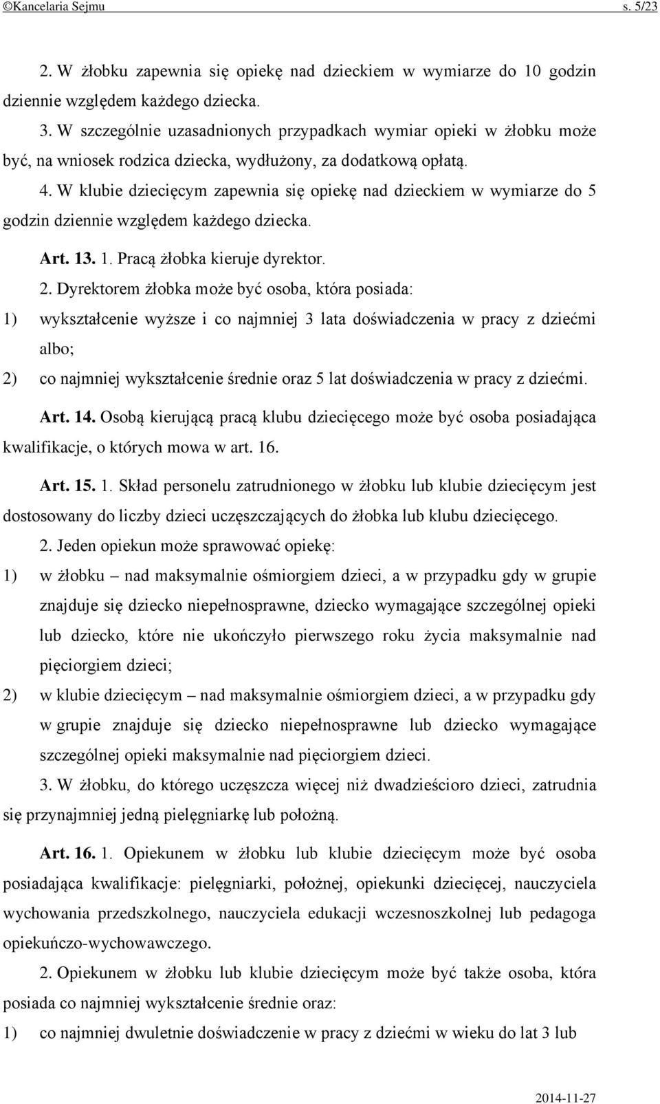 W klubie dziecięcym zapewnia się opiekę nad dzieckiem w wymiarze do 5 godzin dziennie względem każdego dziecka. Art. 13. 1. Pracą żłobka kieruje dyrektor. 2.