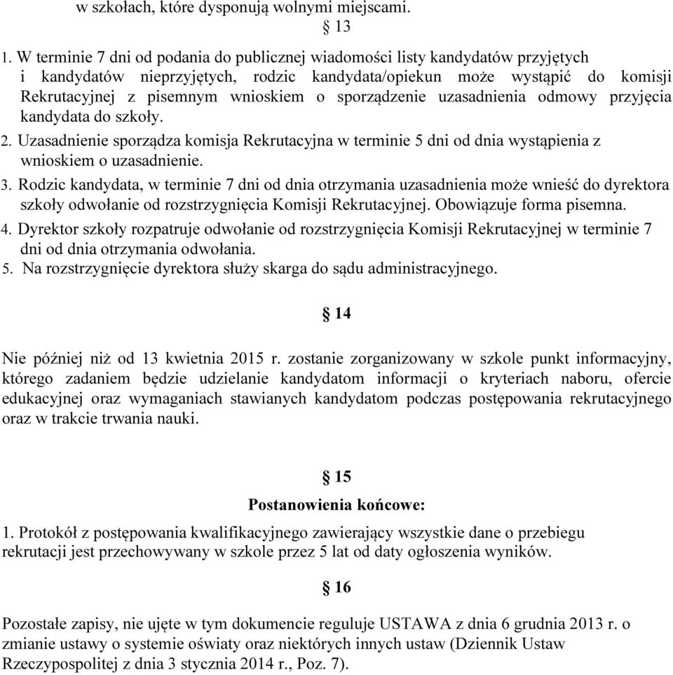 sporządzenie uzasadnienia odmowy przyjęcia kandydata do szkoły. 2. Uzasadnienie sporządza komisja Rekrutacyjna w terminie 5 dni od dnia wystąpienia z wnioskiem o uzasadnienie. 3.