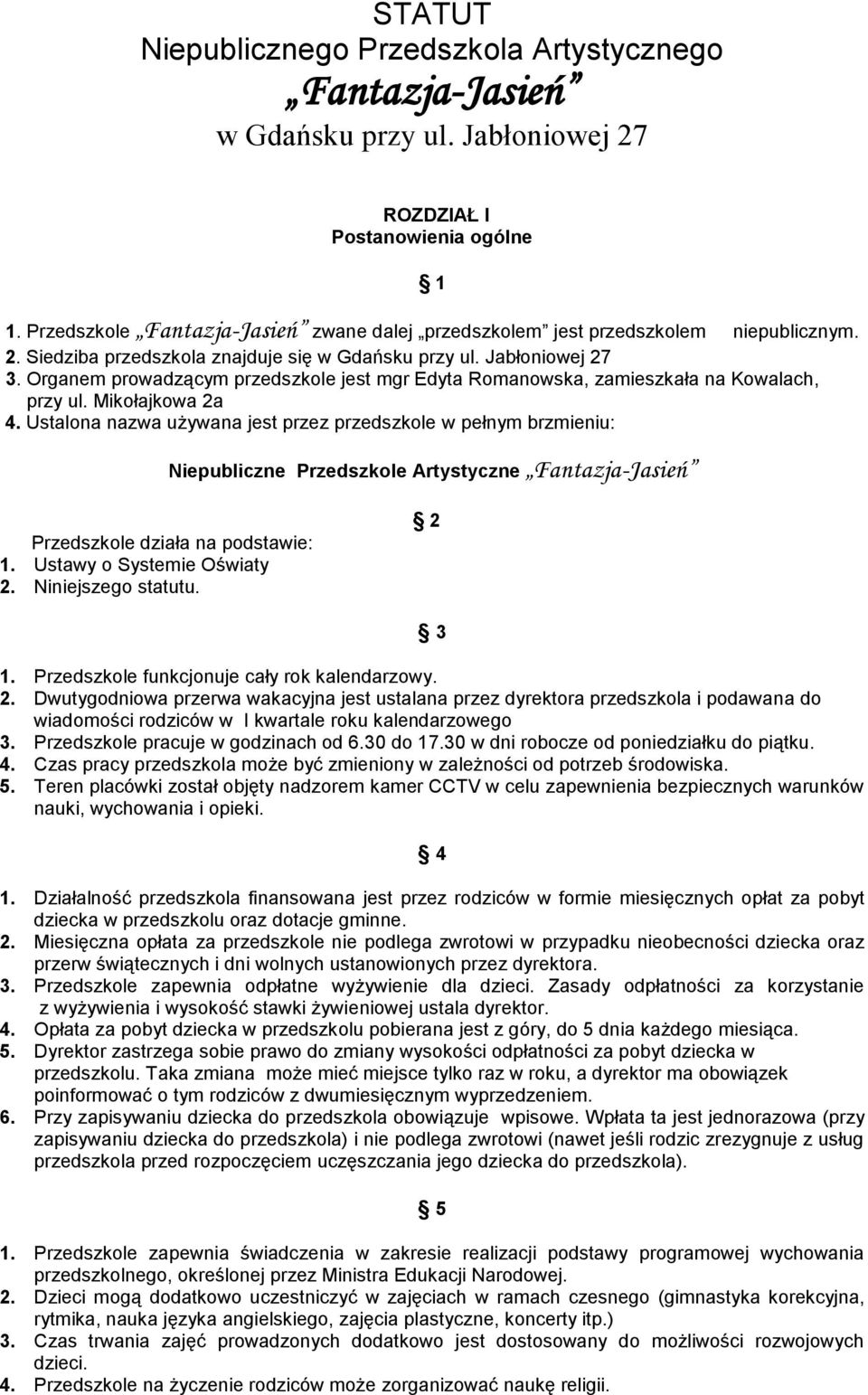 Organem prowadzącym przedszkole jest mgr Edyta Romanowska, zamieszkała na Kowalach, przy ul. Mikołajkowa 2a 4.