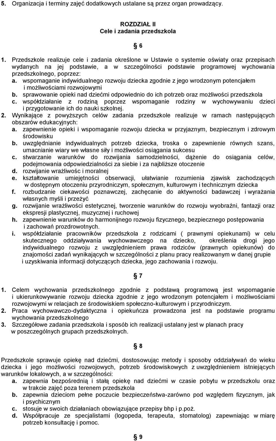 wspomaganie indywidualnego rozwoju dziecka zgodnie z jego wrodzonym potencjałem i możliwościami rozwojowymi b. sprawowanie opieki nad dziećmi odpowiednio do ich potrzeb oraz możliwości przedszkola c.