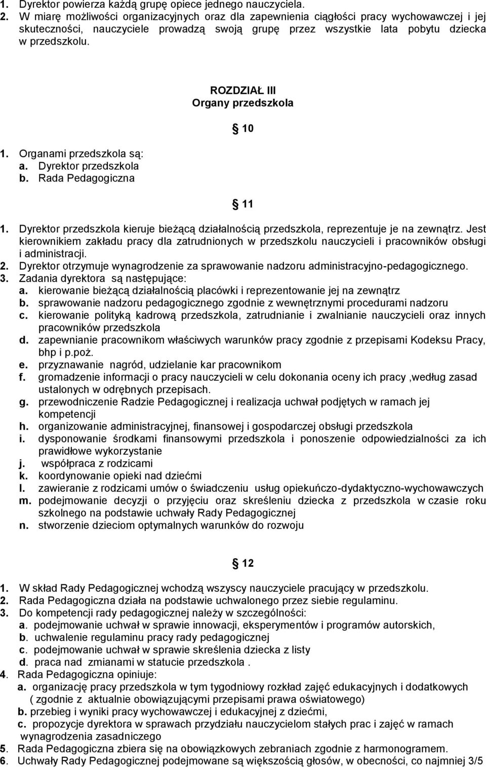 Organami przedszkola są: a. Dyrektor przedszkola b. Rada Pedagogiczna ROZDZIAŁ III Organy przedszkola 10 11 1.