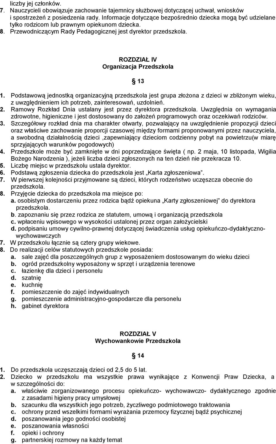 ROZDZIAŁ IV Organizacja Przedszkola 13 1. Podstawową jednostką organizacyjną przedszkola jest grupa złożona z dzieci w zbliżonym wieku, z uwzględnieniem ich potrzeb, zainteresowań, uzdolnień. 2.