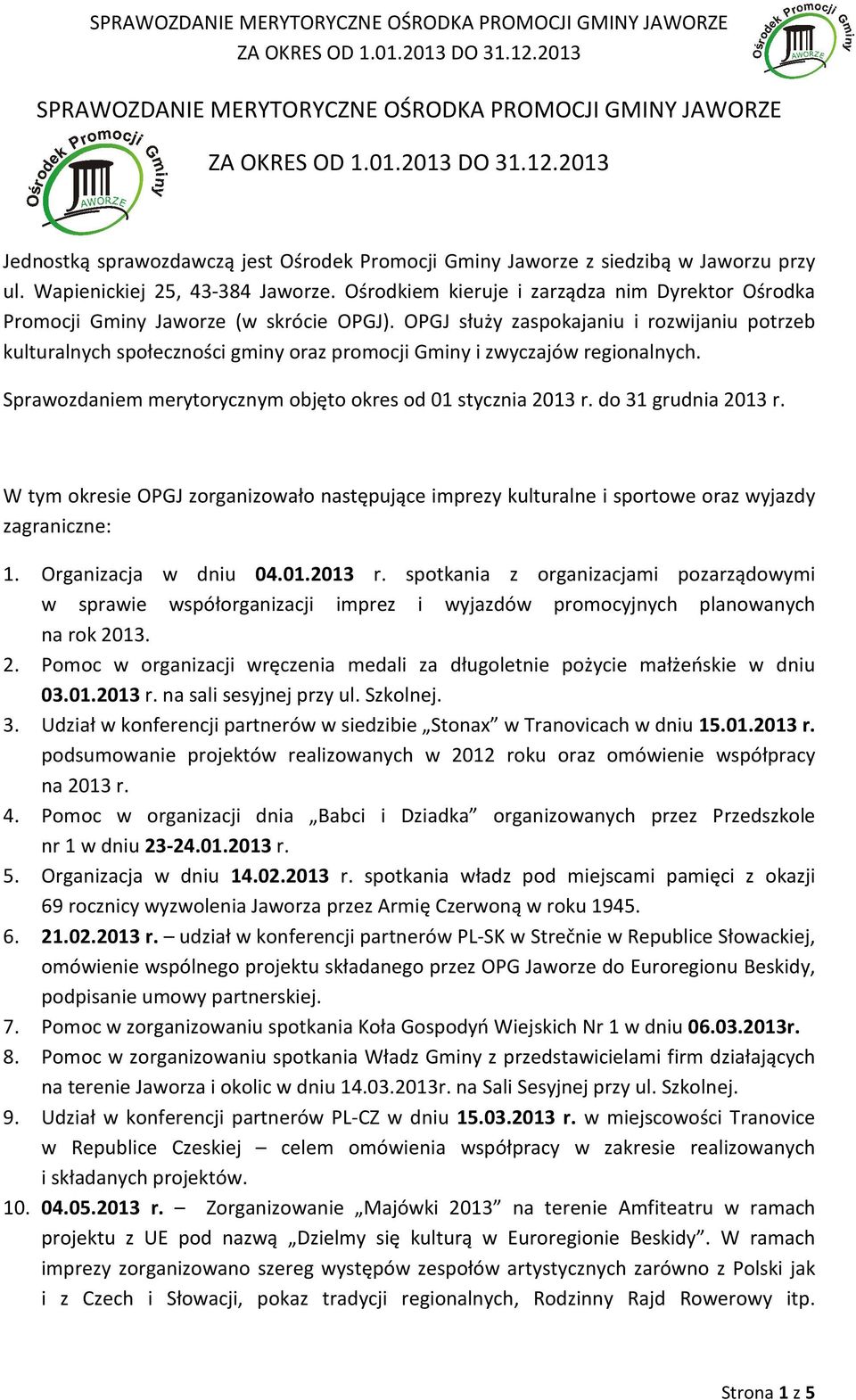 OPGJ służy zaspokajaniu i rozwijaniu potrzeb kulturalnych społeczności gminy oraz promocji Gminy i zwyczajów regionalnych. Sprawozdaniem merytorycznym objęto okres od 01 stycznia 2013 r.