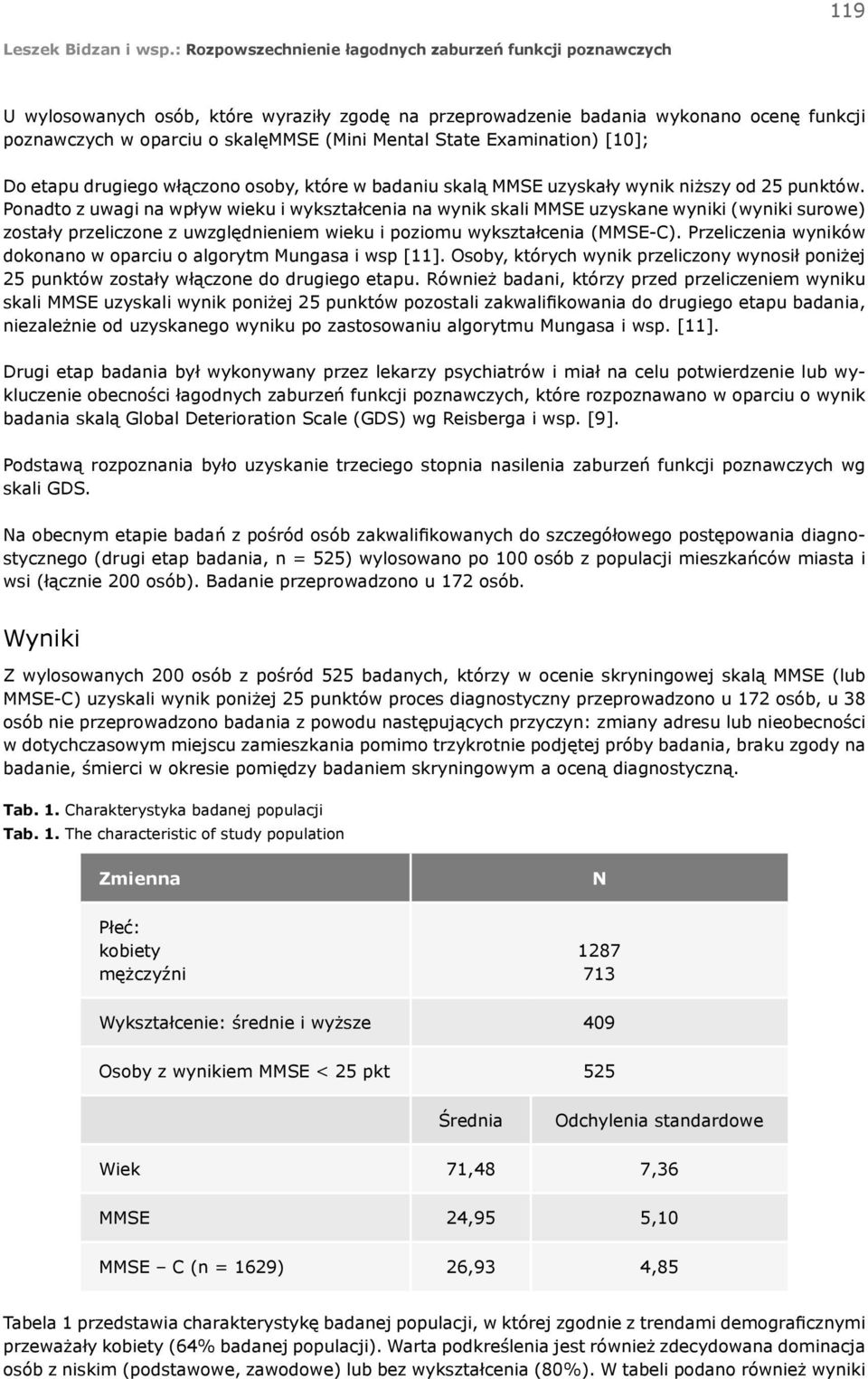 Ponadto z uwagi na wpływ wieku i wykształcenia na wynik skali MMSE uzyskane wyniki (wyniki surowe) zostały przeliczone z uwzględnieniem wieku i poziomu wykształcenia (MMSE-C).