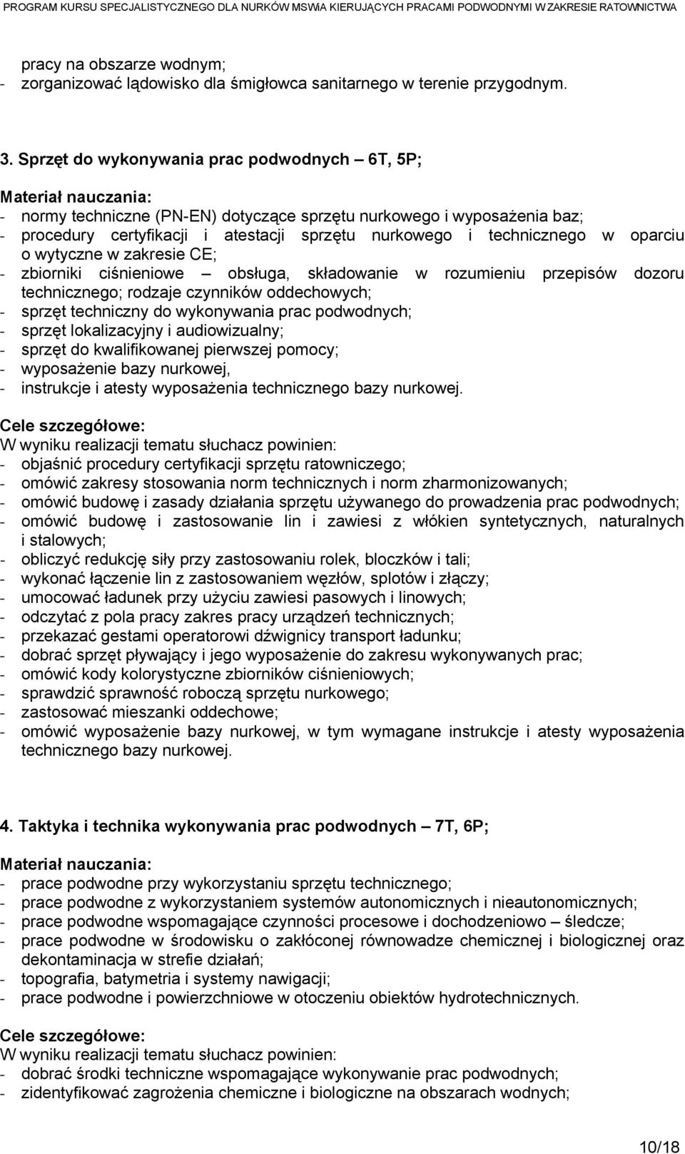 technicznego w oparciu o wytyczne w zakresie CE; - zbiorniki ciśnieniowe obsługa, składowanie w rozumieniu przepisów dozoru technicznego; rodzaje czynników oddechowych; - sprzęt techniczny do