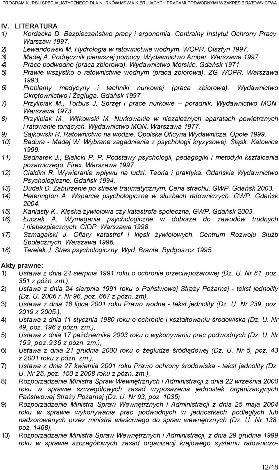 Warszawa 1993. 6) Problemy medycyny i techniki nurkowej (praca zbiorowa). Wydawnictwo Okrętownictwo i Żegluga. Gdańsk 1997. 7) Przylipiak M., Torbus J. Sprzęt i prace nurkowe poradnik.