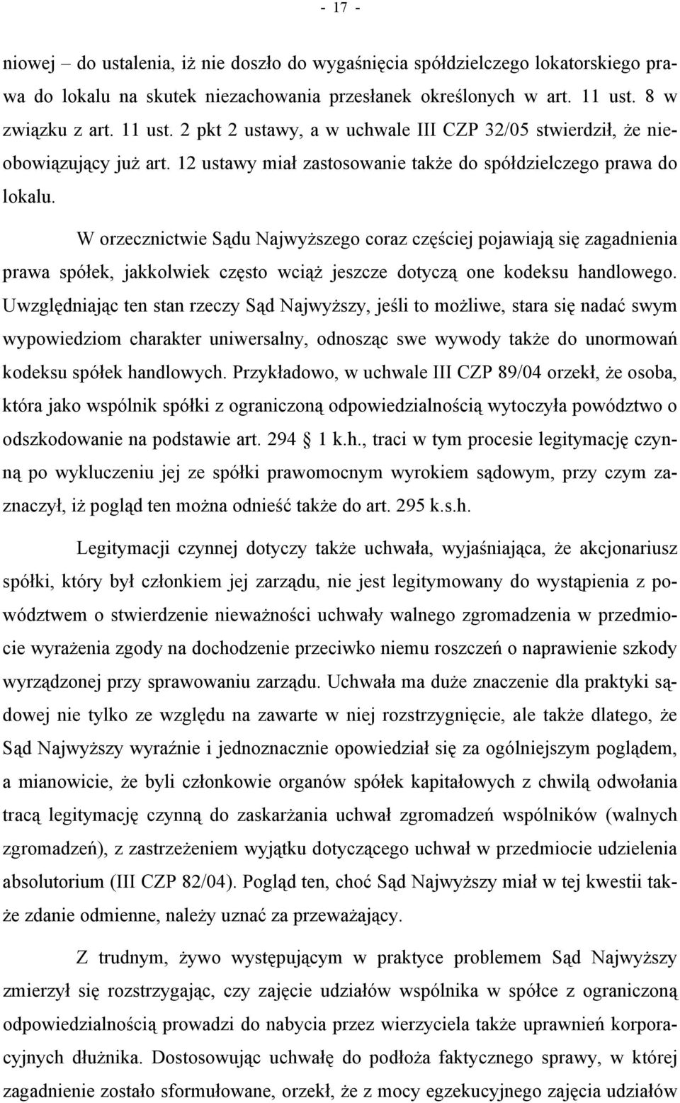 W orzecznictwie Sądu Najwyższego coraz częściej pojawiają się zagadnienia prawa spółek, jakkolwiek często wciąż jeszcze dotyczą one kodeksu handlowego.