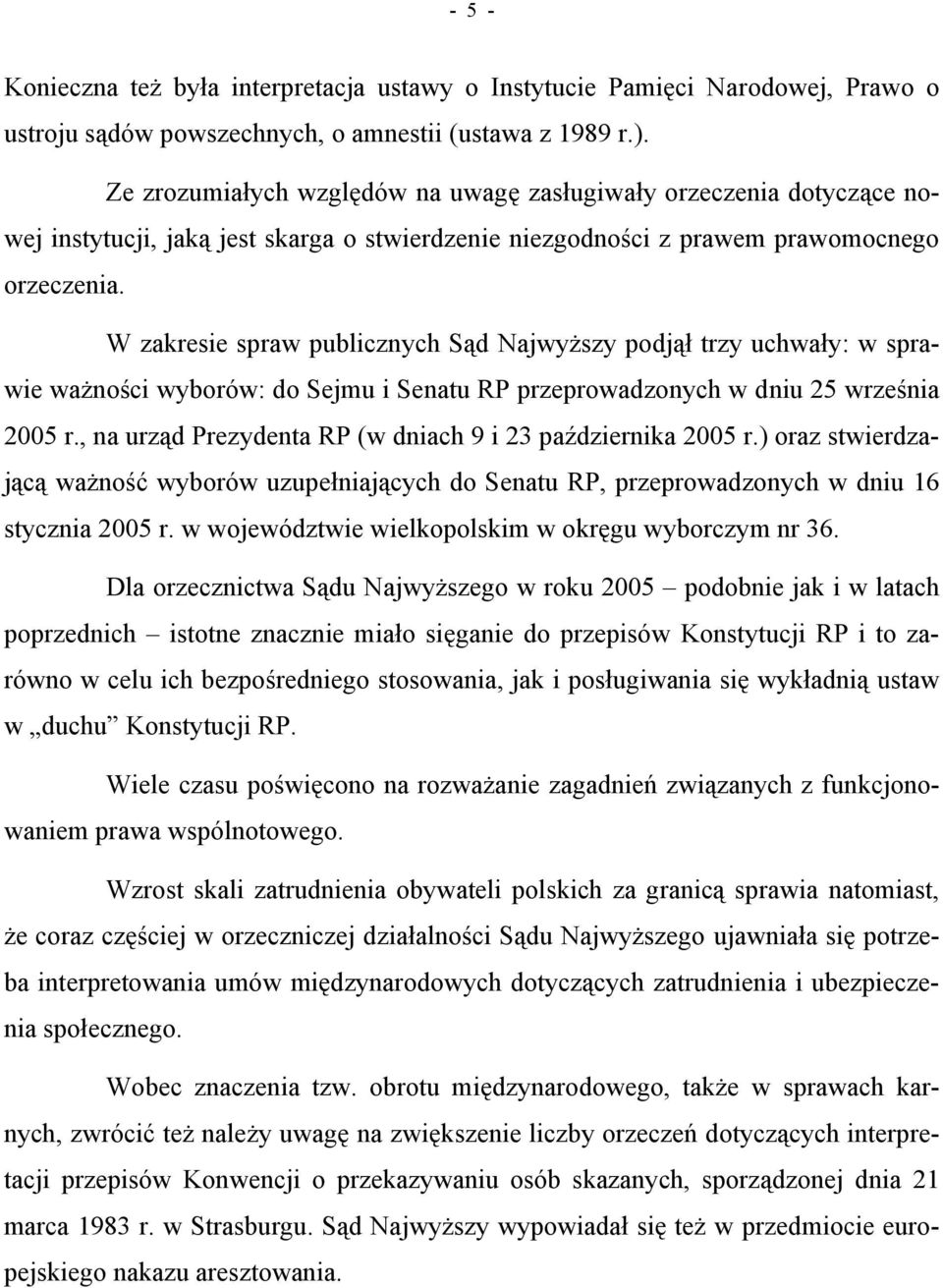 W zakresie spraw publicznych Sąd Najwyższy podjął trzy uchwały: w sprawie ważności wyborów: do Sejmu i Senatu RP przeprowadzonych w dniu 25 września 2005 r.