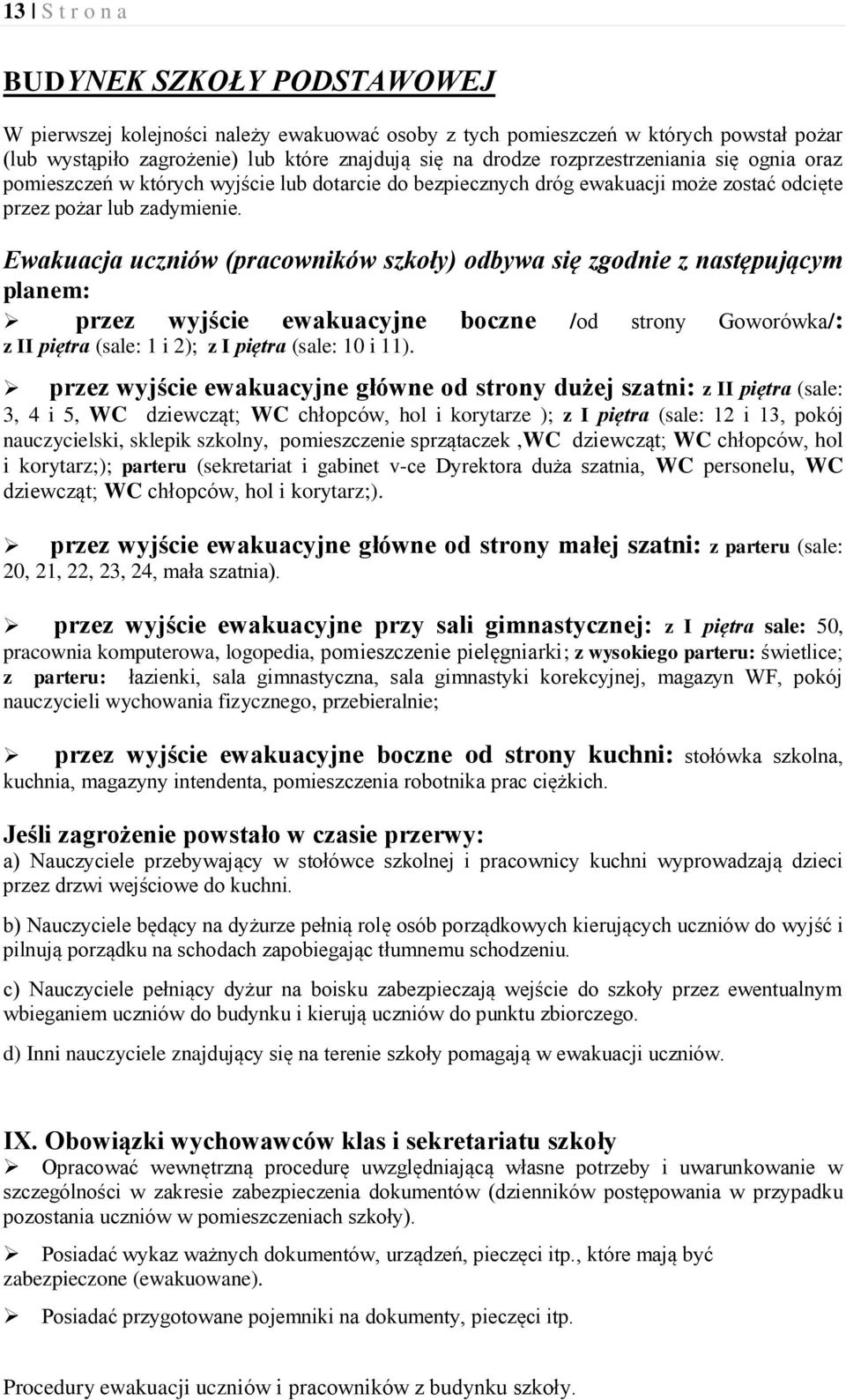 Ewakuacja uczniów (pracowników szkoły) odbywa się zgodnie z następującym planem: przez wyjście ewakuacyjne boczne /od strony Goworówka/: z II piętra (sale: 1 i 2); z I piętra (sale: 10 i 11).