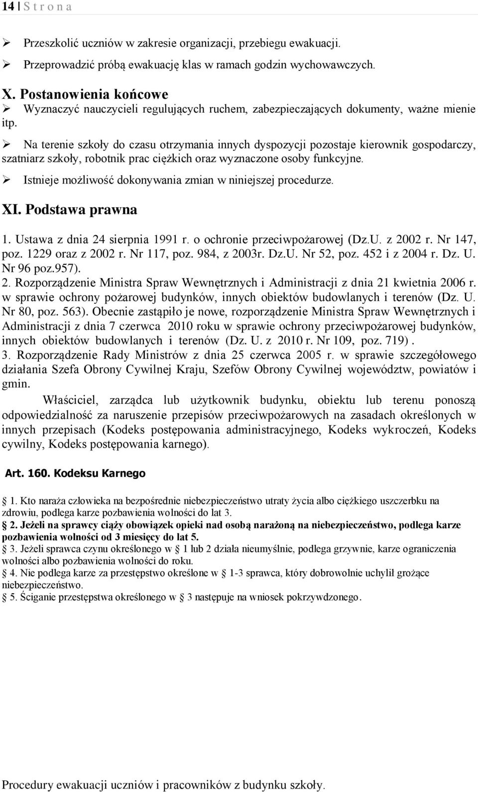 Na terenie szkoły do czasu otrzymania innych dyspozycji pozostaje kierownik gospodarczy, szatniarz szkoły, robotnik prac ciężkich oraz wyznaczone osoby funkcyjne.