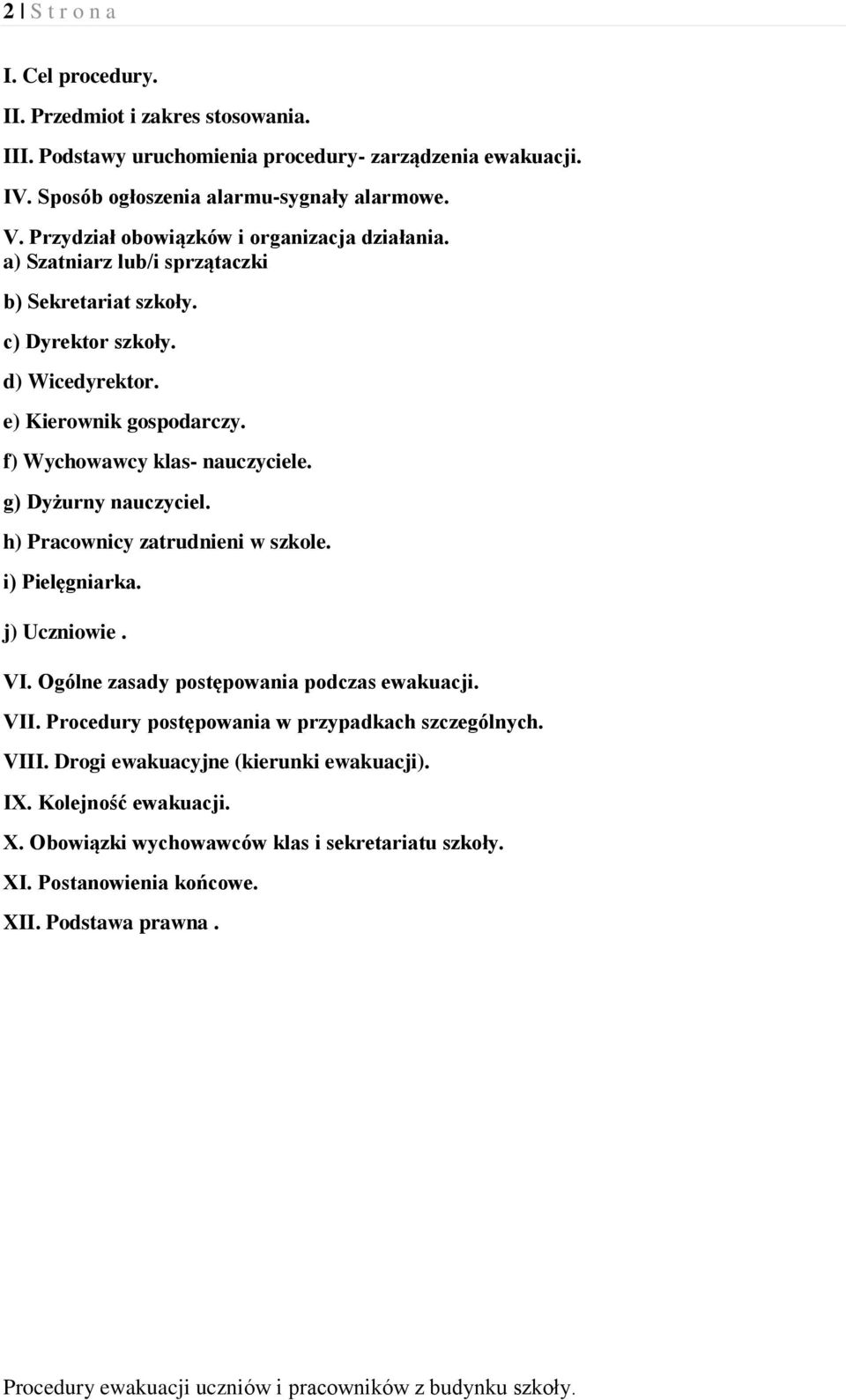 f) Wychowawcy klas- nauczyciele. g) Dyżurny nauczyciel. h) Pracownicy zatrudnieni w szkole. i) Pielęgniarka. j) Uczniowie. VI. Ogólne zasady postępowania podczas ewakuacji. VII.