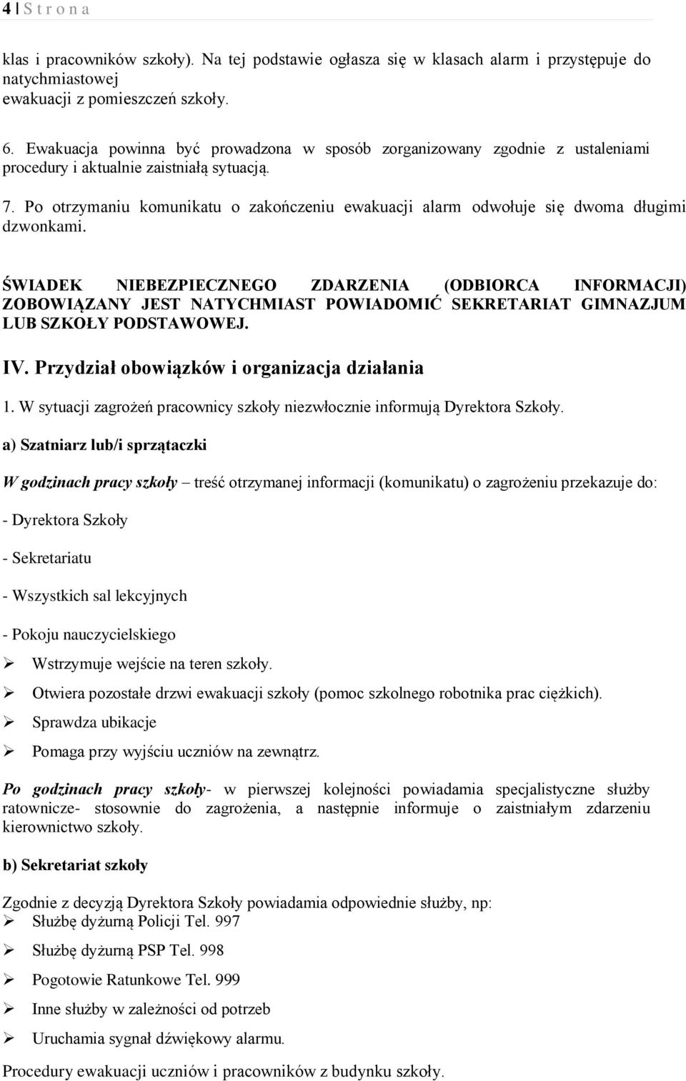 Po otrzymaniu komunikatu o zakończeniu ewakuacji alarm odwołuje się dwoma długimi dzwonkami.