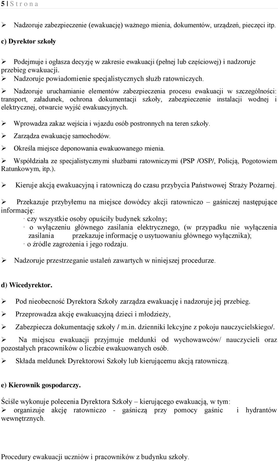 Nadzoruje uruchamianie elementów zabezpieczenia procesu ewakuacji w szczególności: transport, załadunek, ochrona dokumentacji szkoły, zabezpieczenie instalacji wodnej i elektrycznej, otwarcie wyjść