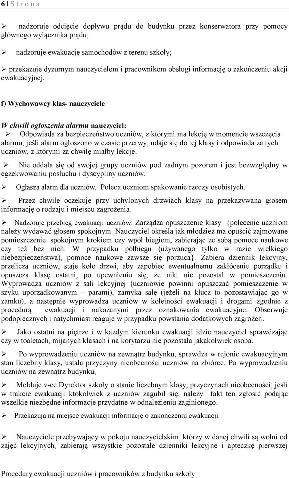 f) Wychowawcy klas- nauczyciele W chwili ogłoszenia alarmu nauczyciel: Odpowiada za bezpieczeństwo uczniów, z którymi ma lekcję w momencie wszczęcia alarmu; jeśli alarm ogłoszono w czasie przerwy,