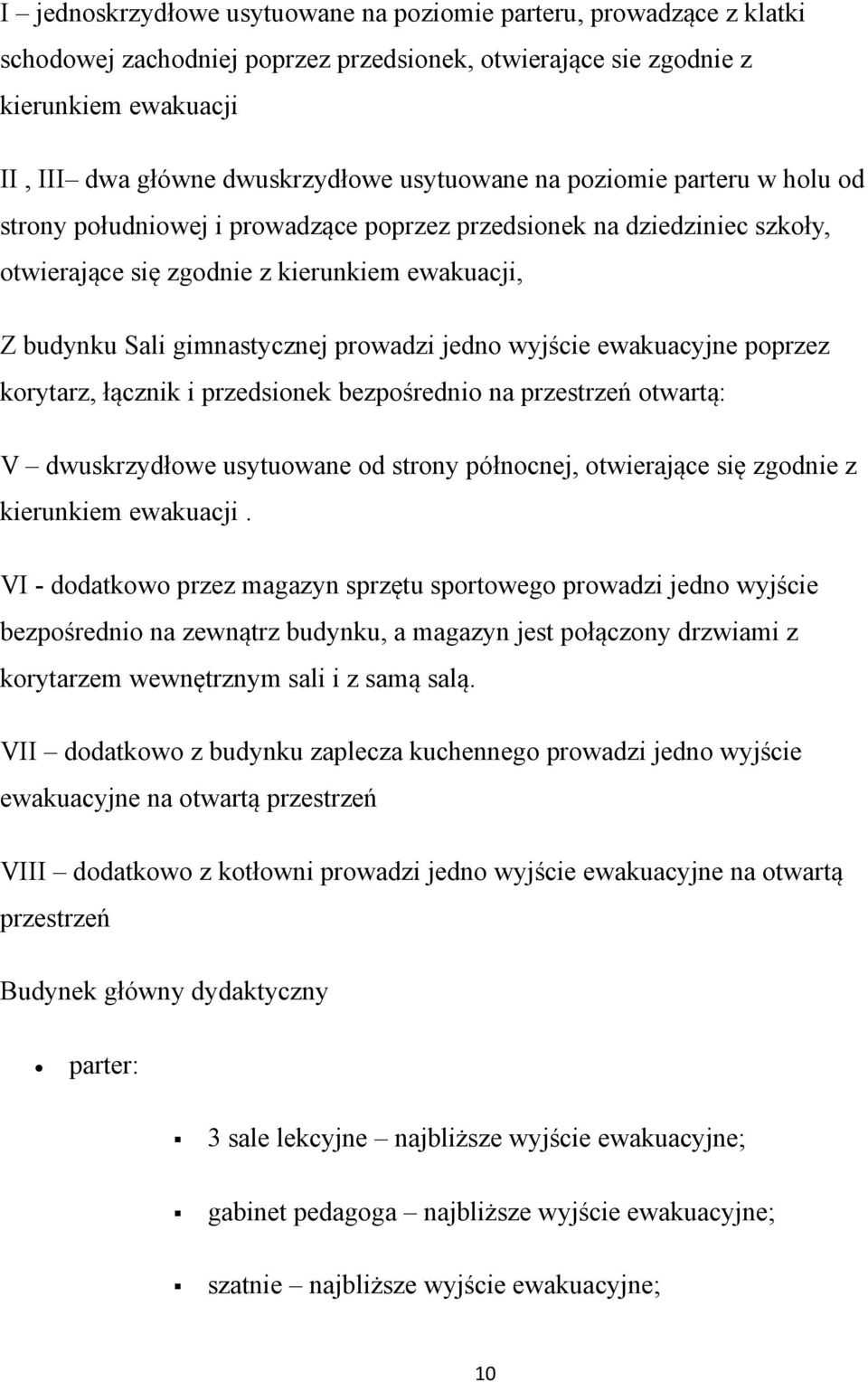 prowadzi jedno wyjście ewakuacyjne poprzez korytarz, łącznik i przedsionek bezpośrednio na przestrzeń otwartą: V dwuskrzydłowe usytuowane od strony północnej, otwierające się zgodnie z kierunkiem