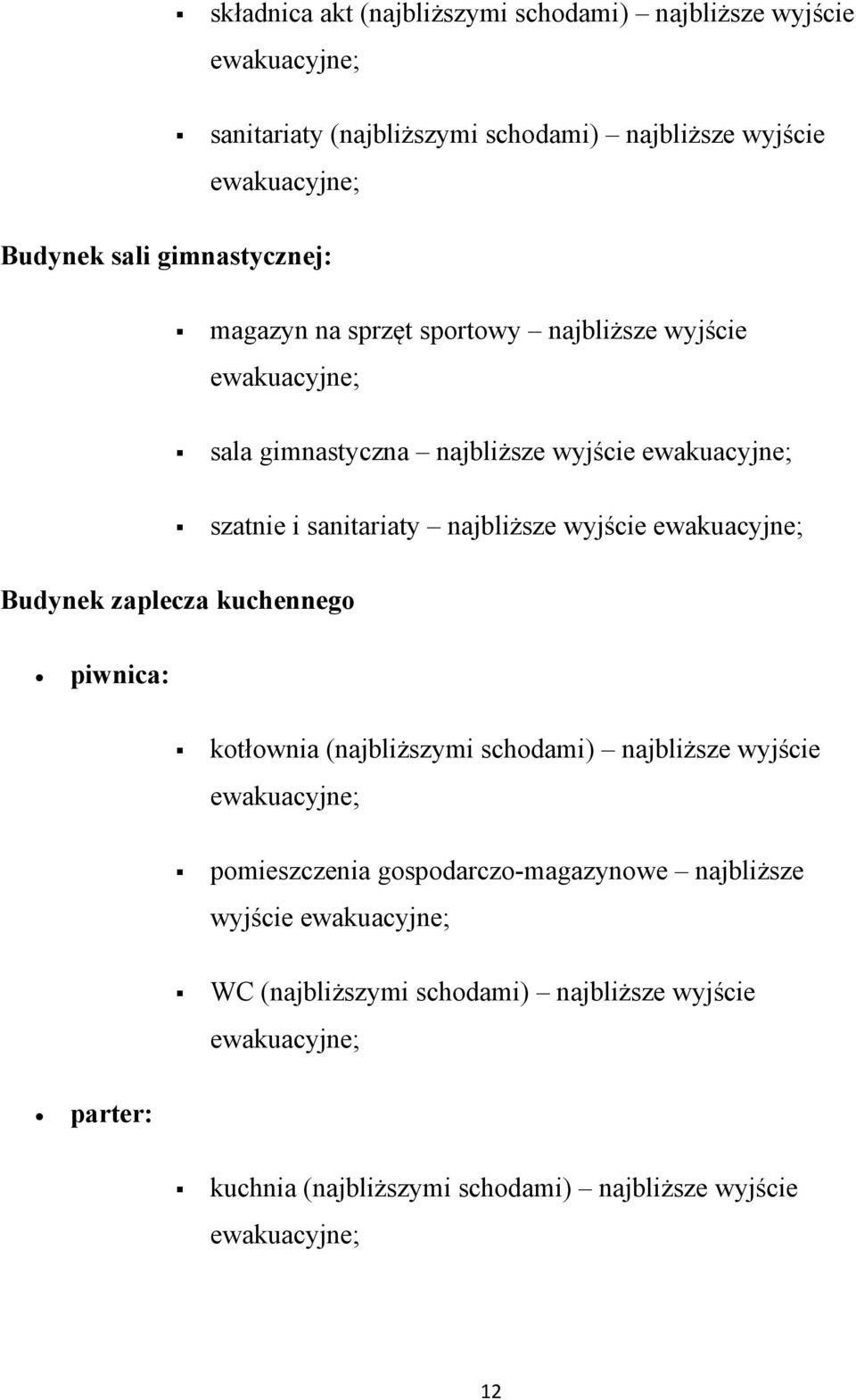 najbliższe wyjście Budynek zaplecza kuchennego piwnica: kotłownia (najbliższymi schodami) najbliższe wyjście pomieszczenia