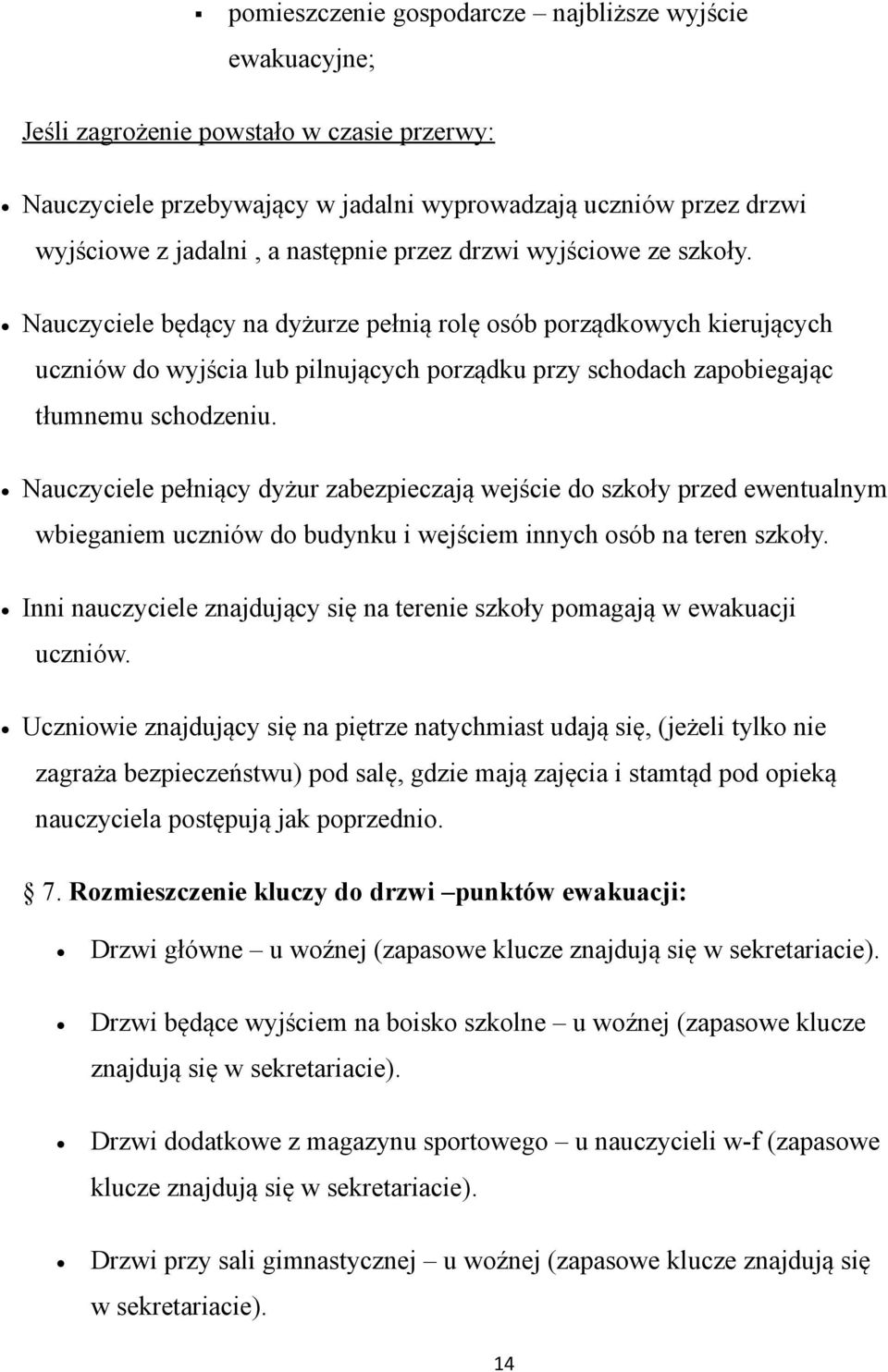 Nauczyciele pełniący dyżur zabezpieczają wejście do szkoły przed ewentualnym wbieganiem uczniów do budynku i wejściem innych osób na teren szkoły.