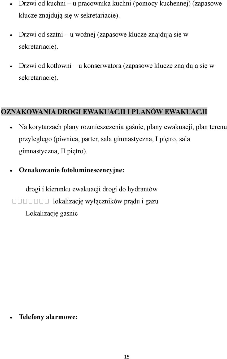 OZNAKOWANIA DROGI EWAKUACJI I PLANÓW EWAKUACJI Na korytarzach plany rozmieszczenia gaśnic, plany ewakuacji, plan terenu przyległego (piwnica, parter, sala