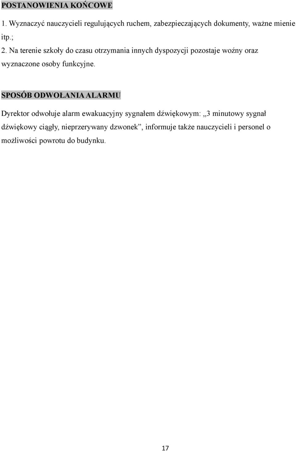 Na terenie szkoły do czasu otrzymania innych dyspozycji pozostaje woźny oraz wyznaczone osoby funkcyjne.