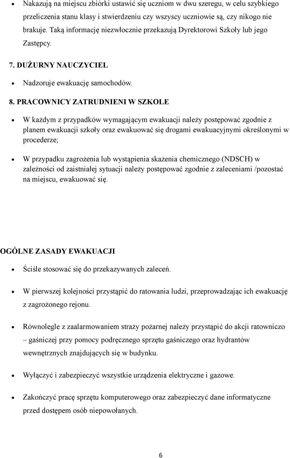 PRACOWNICY ZATRUDNIENI W SZKOLE W każdym z przypadków wymagającym ewakuacji należy postępować zgodnie z planem ewakuacji szkoły oraz ewakuować się drogami ewakuacyjnymi określonymi w procederze; W