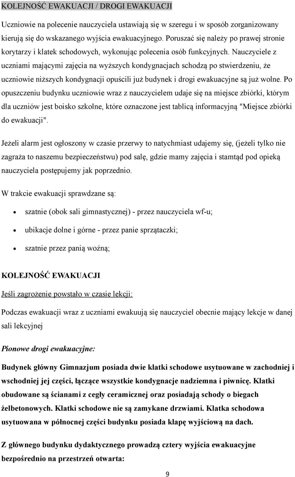 Nauczyciele z uczniami mającymi zajęcia na wyższych kondygnacjach schodzą po stwierdzeniu, że uczniowie niższych kondygnacji opuścili już budynek i drogi ewakuacyjne są już wolne.