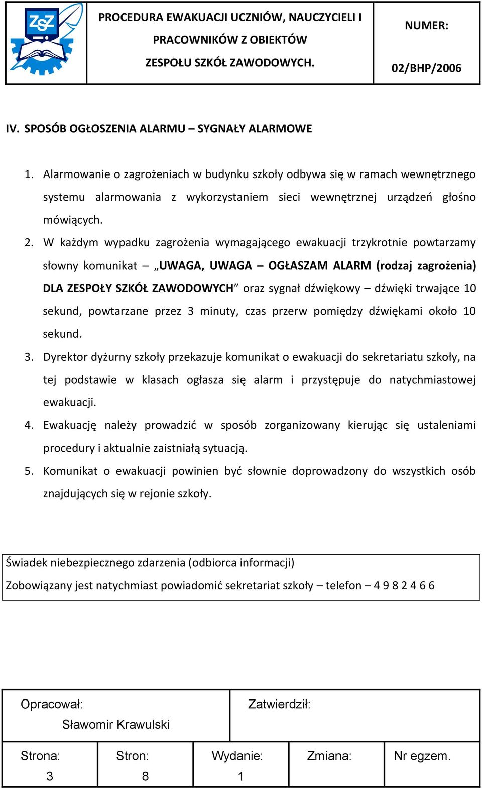 W każdym wypadku zagrożenia wymagającego ewakuacji trzykrotnie powtarzamy słowny komunikat UWAGA, UWAGA OGŁASZAM ALARM (rodzaj zagrożenia) DLA ZESPOŁY SZKÓŁ ZAWODOWYCH oraz sygnał dźwiękowy dźwięki