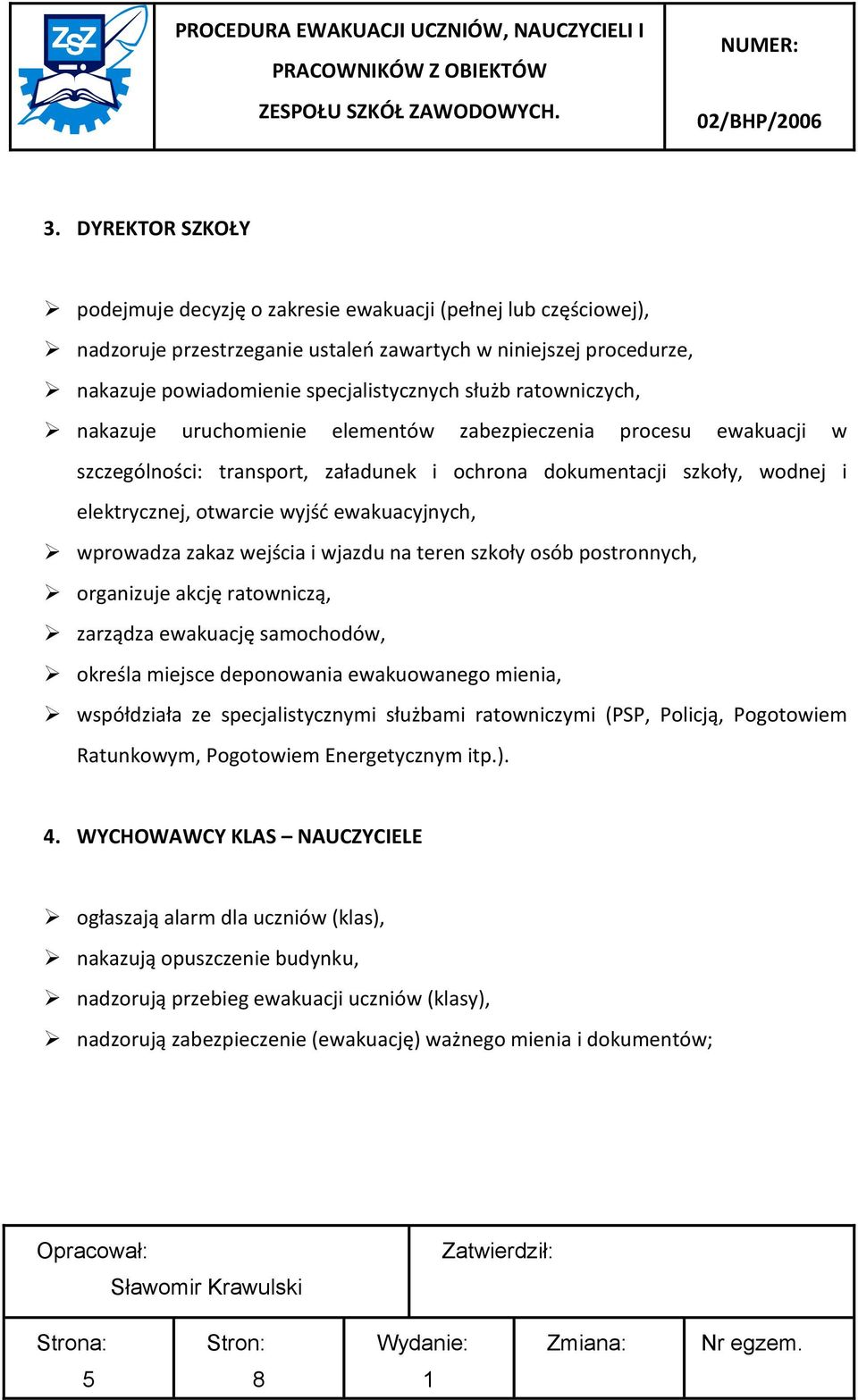 ewakuacyjnych, wprowadza zakaz wejścia i wjazdu na teren szkoły osób postronnych, organizuje akcję ratowniczą, zarządza ewakuację samochodów, określa miejsce deponowania ewakuowanego mienia,