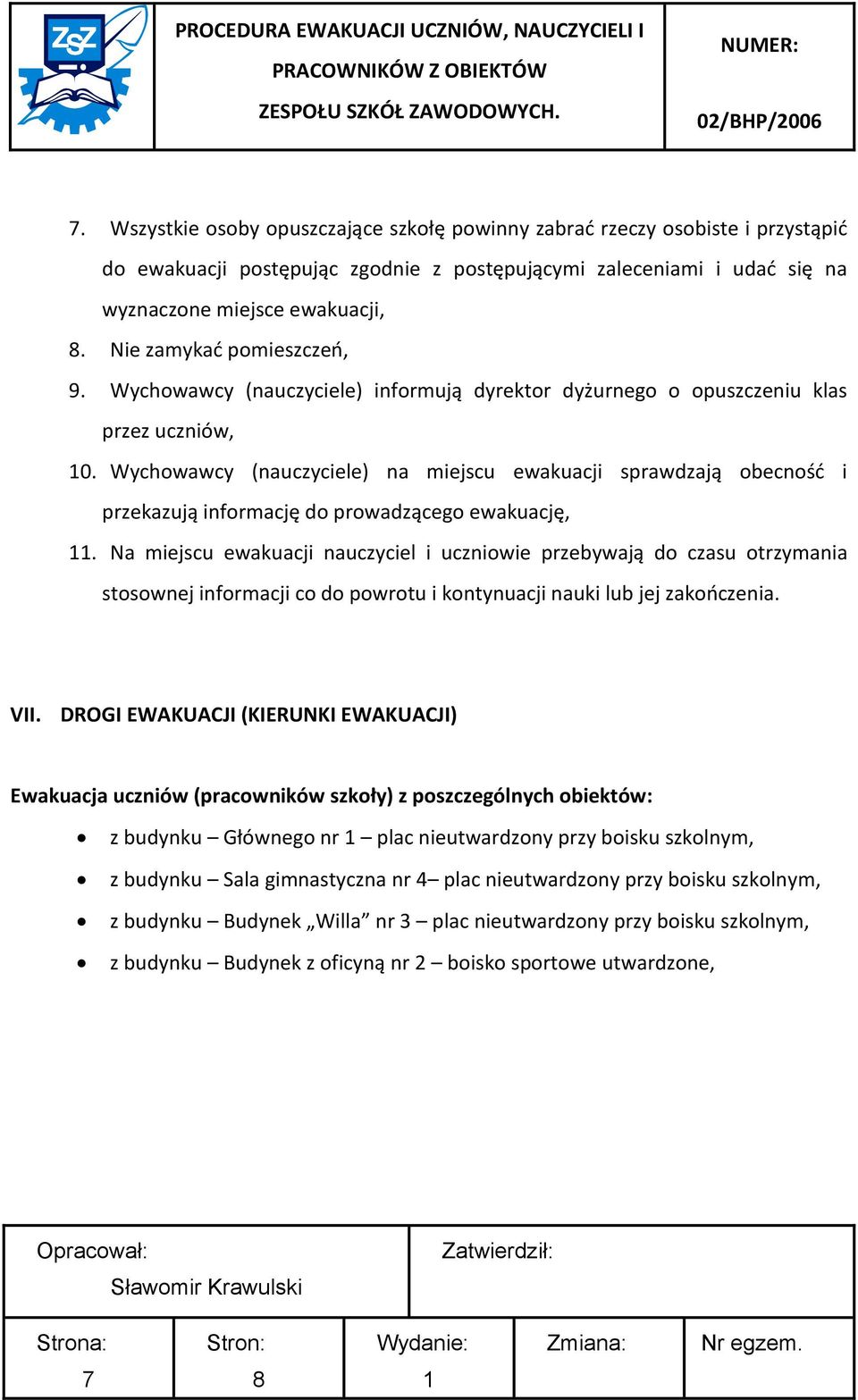 Wychowawcy (nauczyciele) na miejscu ewakuacji sprawdzają obecnośd i przekazują informację do prowadzącego ewakuację,.