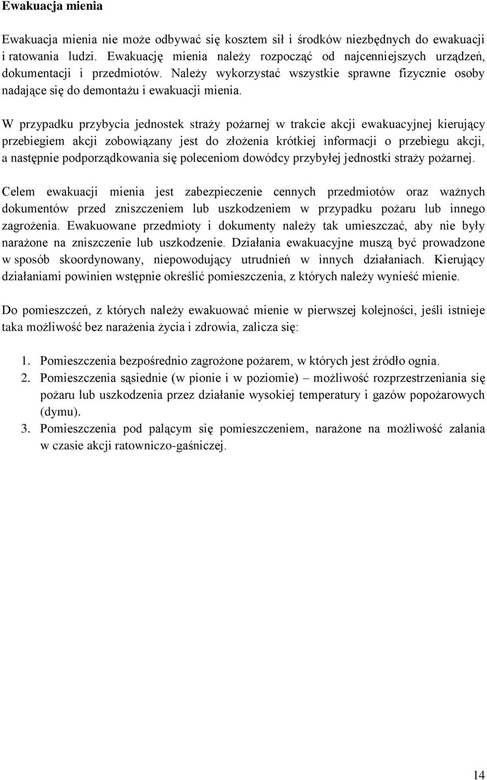 W przypadku przybycia jednostek straży pożarnej w trakcie akcji ewakuacyjnej kierujący przebiegiem akcji zobowiązany jest do złożenia krótkiej informacji o przebiegu akcji, a następnie