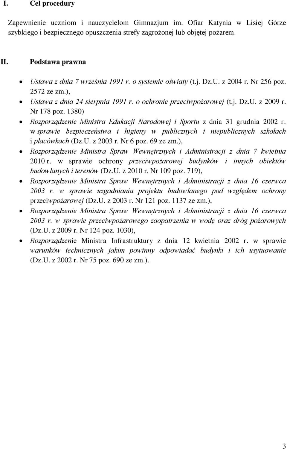 Nr 178 poz. 1380) Rozporządzenie Ministra Edukacji Narodowej i Sportu z dnia 31 grudnia 2002 r. w sprawie bezpieczeństwa i higieny w publicznych i niepublicznych szkołach i placówkach (Dz.U. z 2003 r.