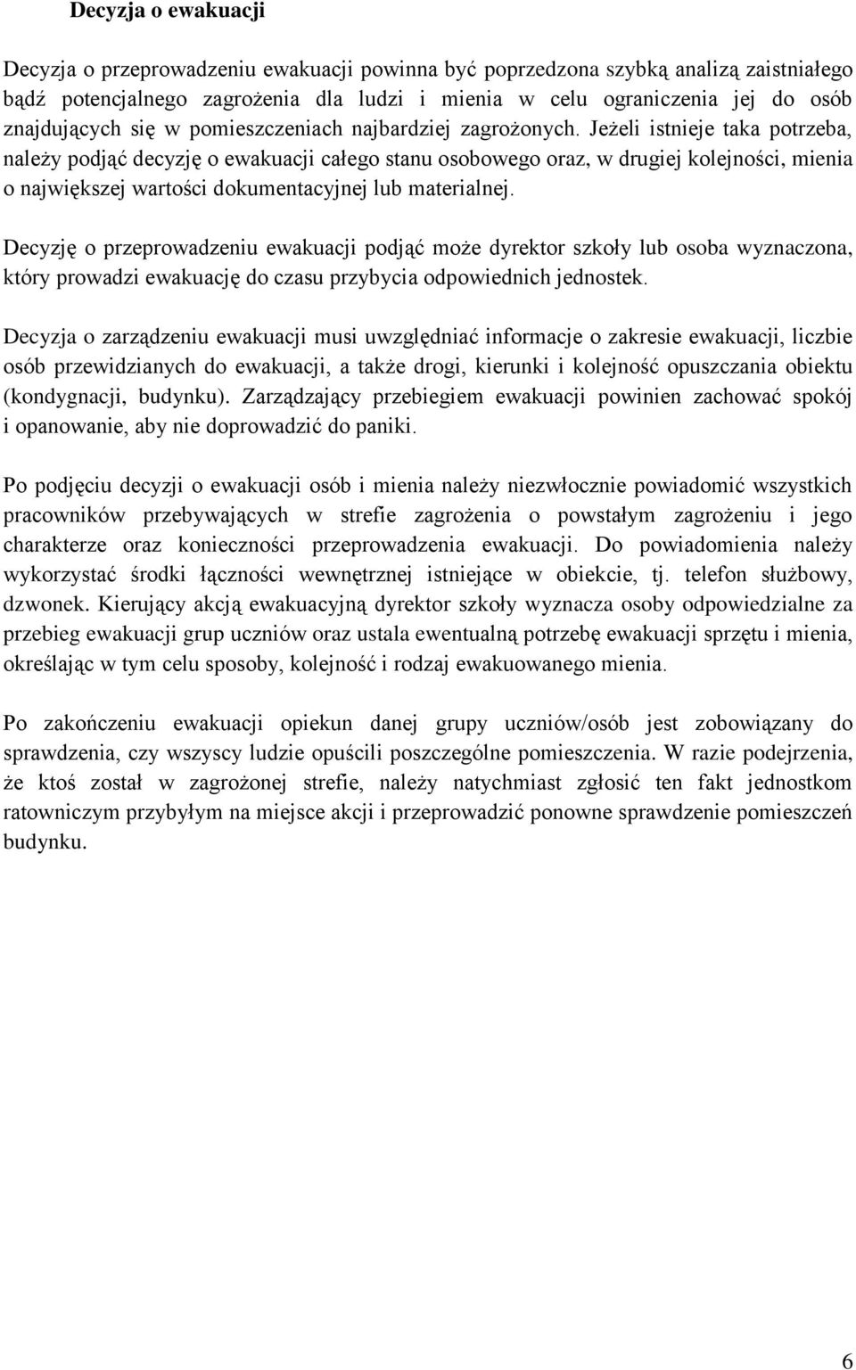 Jeżeli istnieje taka potrzeba, należy podjąć decyzję o ewakuacji całego stanu osobowego oraz, w drugiej kolejności, mienia o największej wartości dokumentacyjnej lub materialnej.