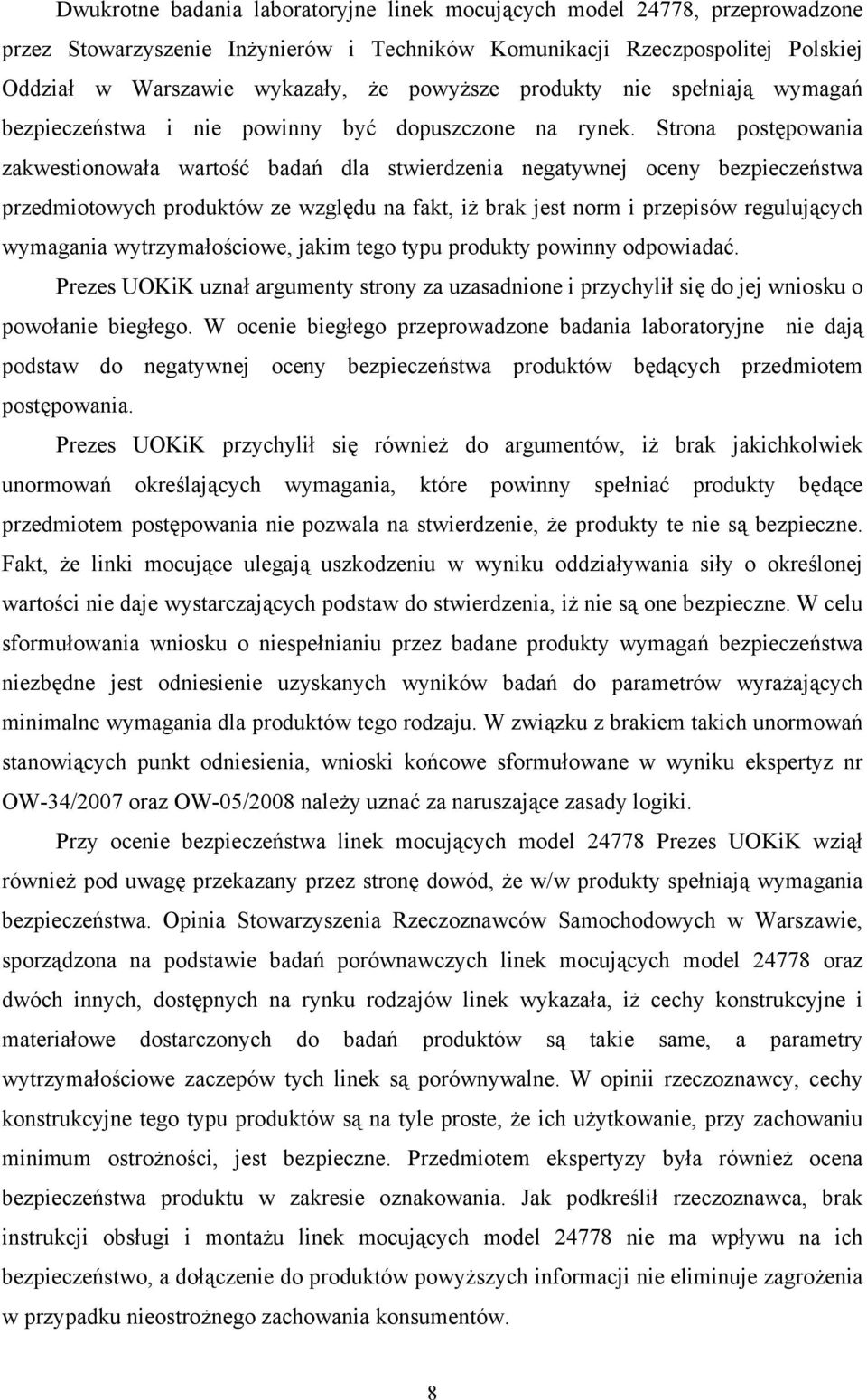 Strona postępowania zakwestionowała wartość badań dla stwierdzenia negatywnej oceny bezpieczeństwa przedmiotowych produktów ze względu na fakt, iż brak jest norm i przepisów regulujących wymagania