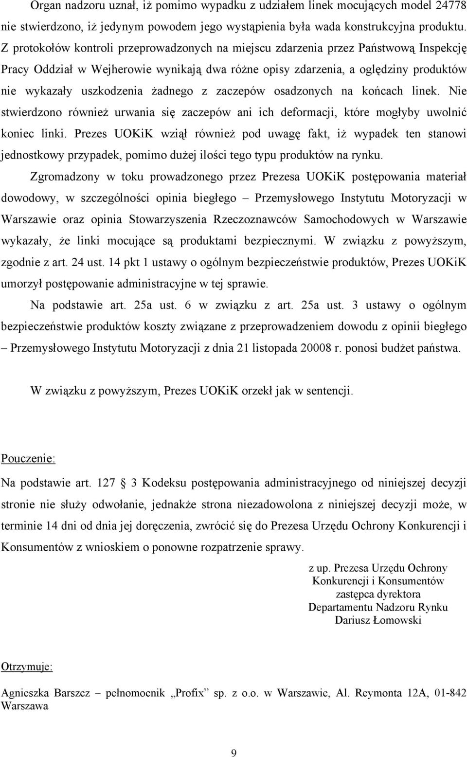 żadnego z zaczepów osadzonych na końcach linek. Nie stwierdzono również urwania się zaczepów ani ich deformacji, które mogłyby uwolnić koniec linki.