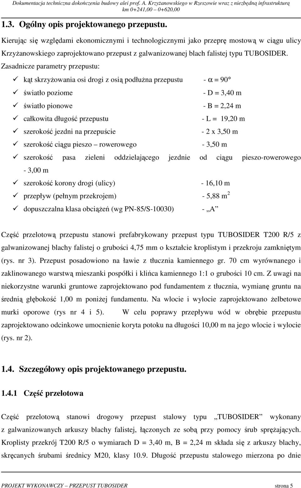 Zasadnicze parametry przepustu: kąt skrzyŝowania osi drogi z osią podłuŝna przepustu - α = 90 światło poziome światło pionowe całkowita długość przepustu szerokość jezdni na przepuście szerokość