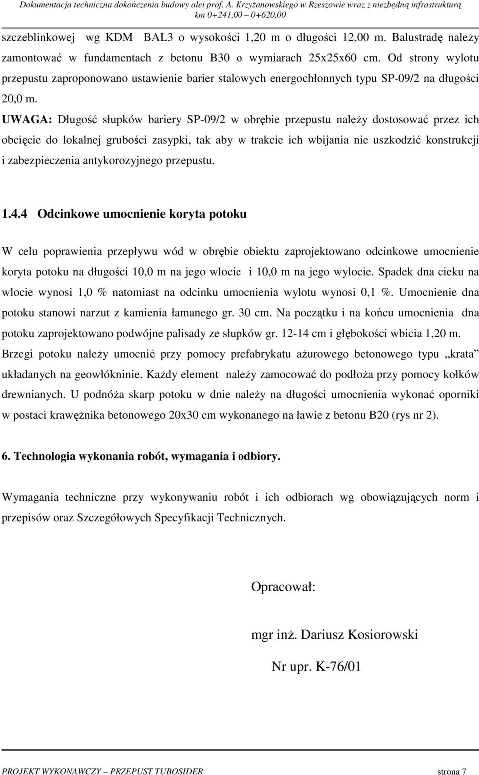 Balustradę naleŝy zamontować w fundamentach z betonu B30 o wymiarach 25x25x60 cm. Od strony wylotu przepustu zaproponowano ustawienie barier stalowych energochłonnych typu SP-09/2 na długości 20,0 m.