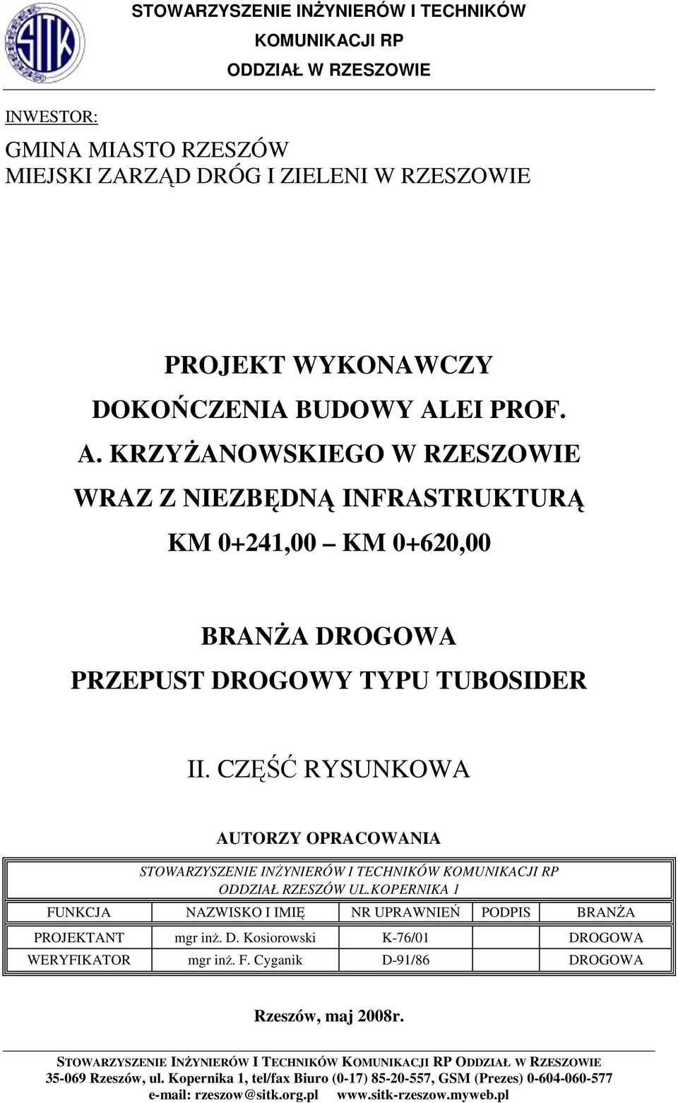 CZĘŚĆ RYSUNKOWA AUTORZY OPRACOWANIA STOWARZYSZENIE INśYNIERÓW I TECHNIKÓW KOMUNIKACJI RP ODDZIAŁ RZESZÓW UL.KOPERNIKA 1 FUNKCJA NAZWISKO I IMIĘ NR UPRAWNIEŃ PODPIS BRANśA PROJEKTANT mgr inŝ. D.