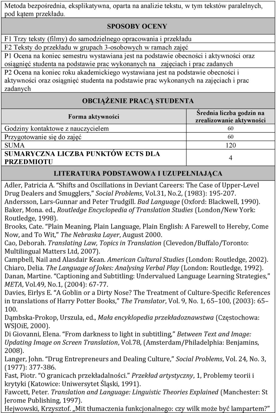 obecności i aktywności oraz osiągnięć studenta na podstawie prac wykonanych na zajęciach i prac zadanych P Ocena na koniec roku akademickiego wystawiana jest na podstawie obecności i aktywności oraz