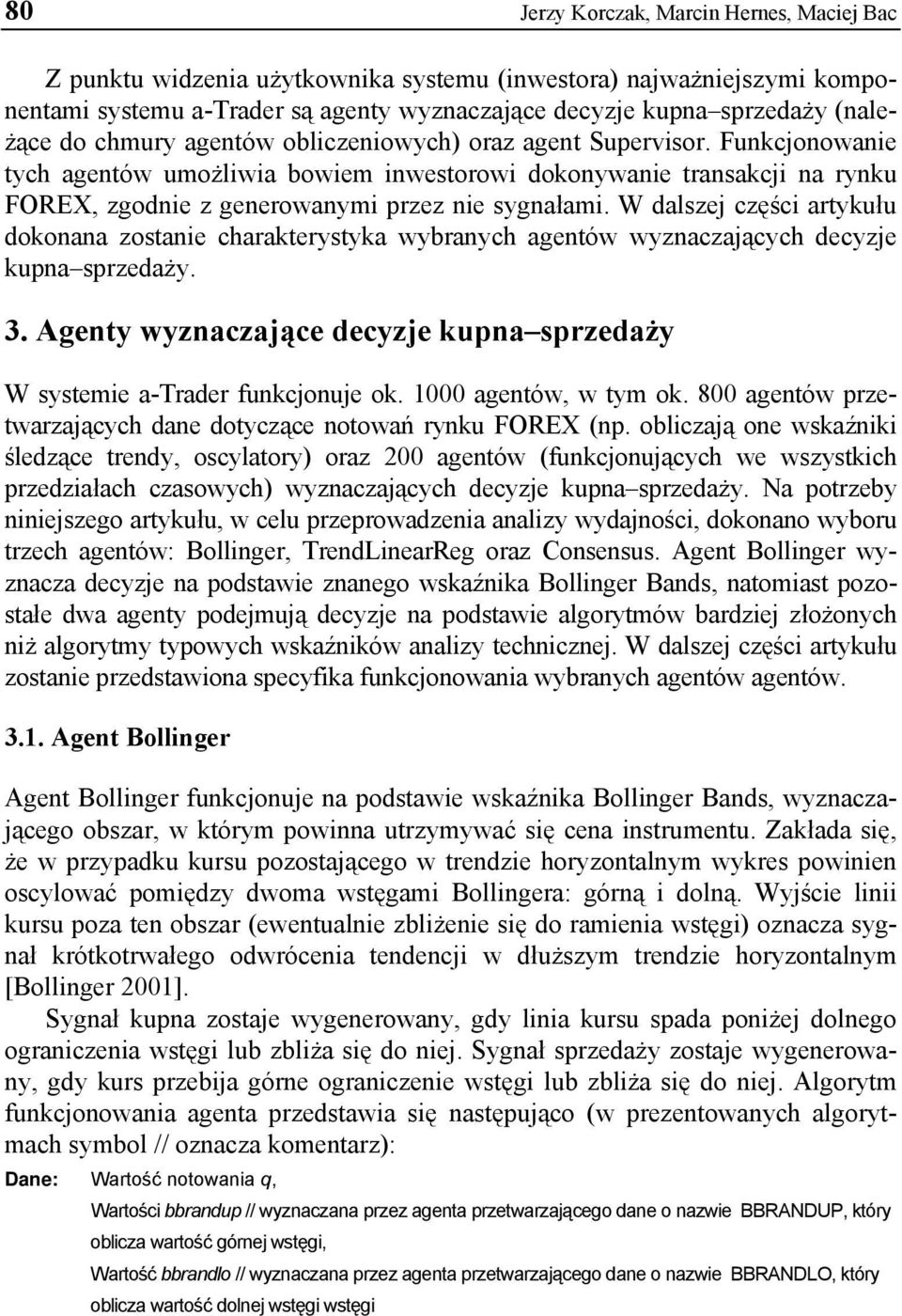 W dalszej części artykułu dokonana zostanie charakterystyka wybranych agentów wyznaczających decyzje kupna sprzedaży. 3. Agenty wyznaczające decyzje kupna sprzedaży W systemie a-trader funkcjonuje ok.