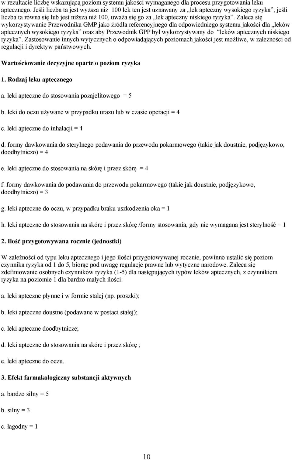 Zaleca się wykorzystywanie Przewodnika GMP jako źródła referencyjnego dla odpowiedniego systemu jakości dla leków aptecznych wysokiego ryzyka oraz aby Przewodnik GPP był wykorzystywany do leków