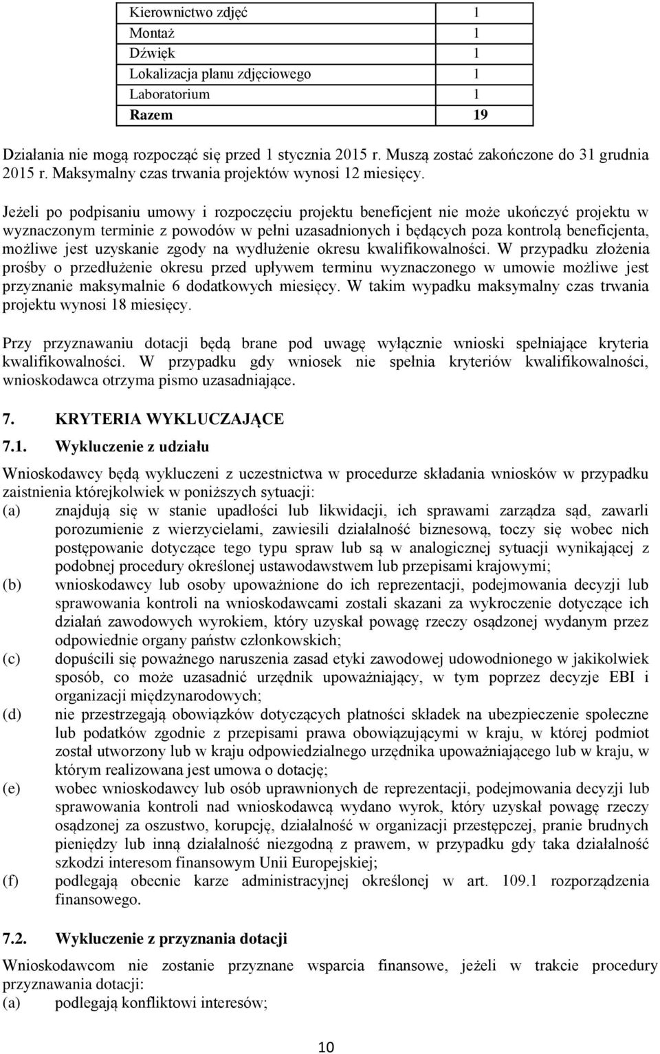 Jeżeli po podpisaniu umowy i rozpoczęciu projektu beneficjent nie może ukończyć projektu w wyznaczonym terminie z powodów w pełni uzasadnionych i będących poza kontrolą beneficjenta, możliwe jest